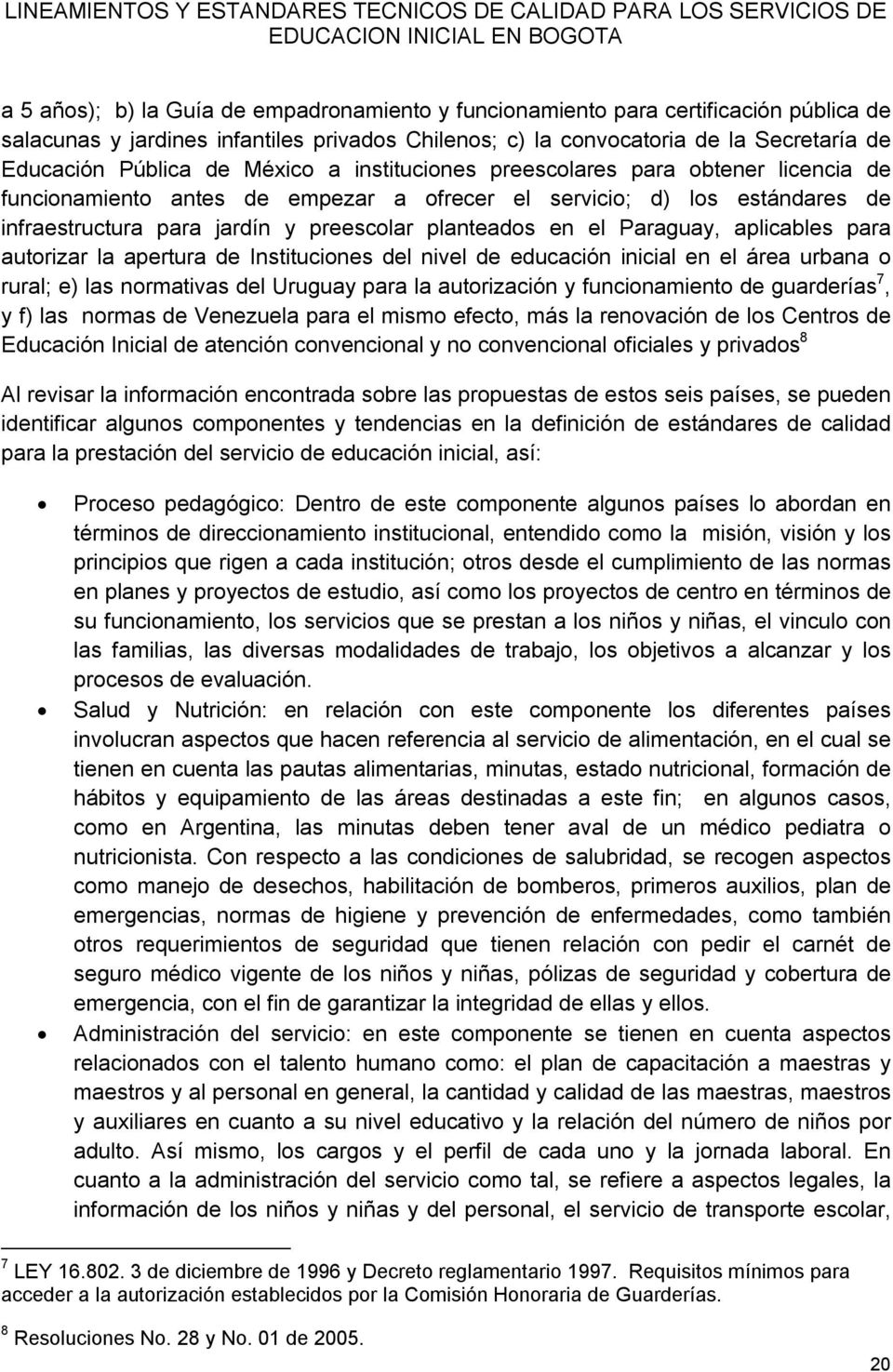 Paraguay, aplicables para autorizar la apertura de Instituciones del nivel de educación inicial en el área urbana o rural; e) las normativas del Uruguay para la autorización y funcionamiento de