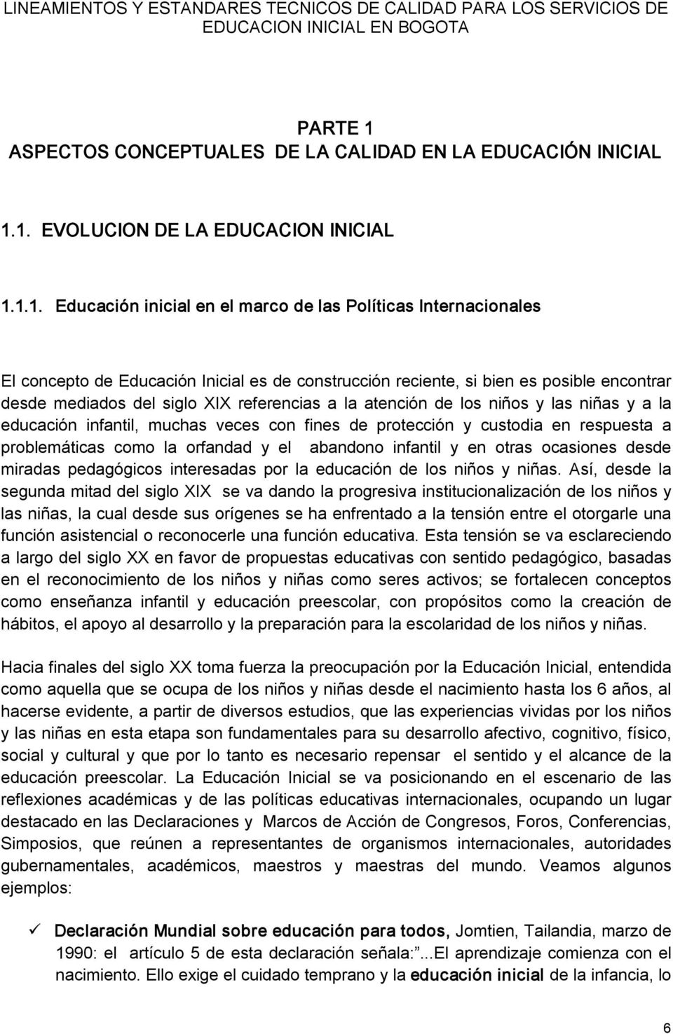 1. EVOLUCION DE LA EDUCACION INICIAL 1.1.1. Educación inicial en el marco de las Políticas Internacionales El concepto de Educación Inicial es de construcción reciente, si bien es posible encontrar