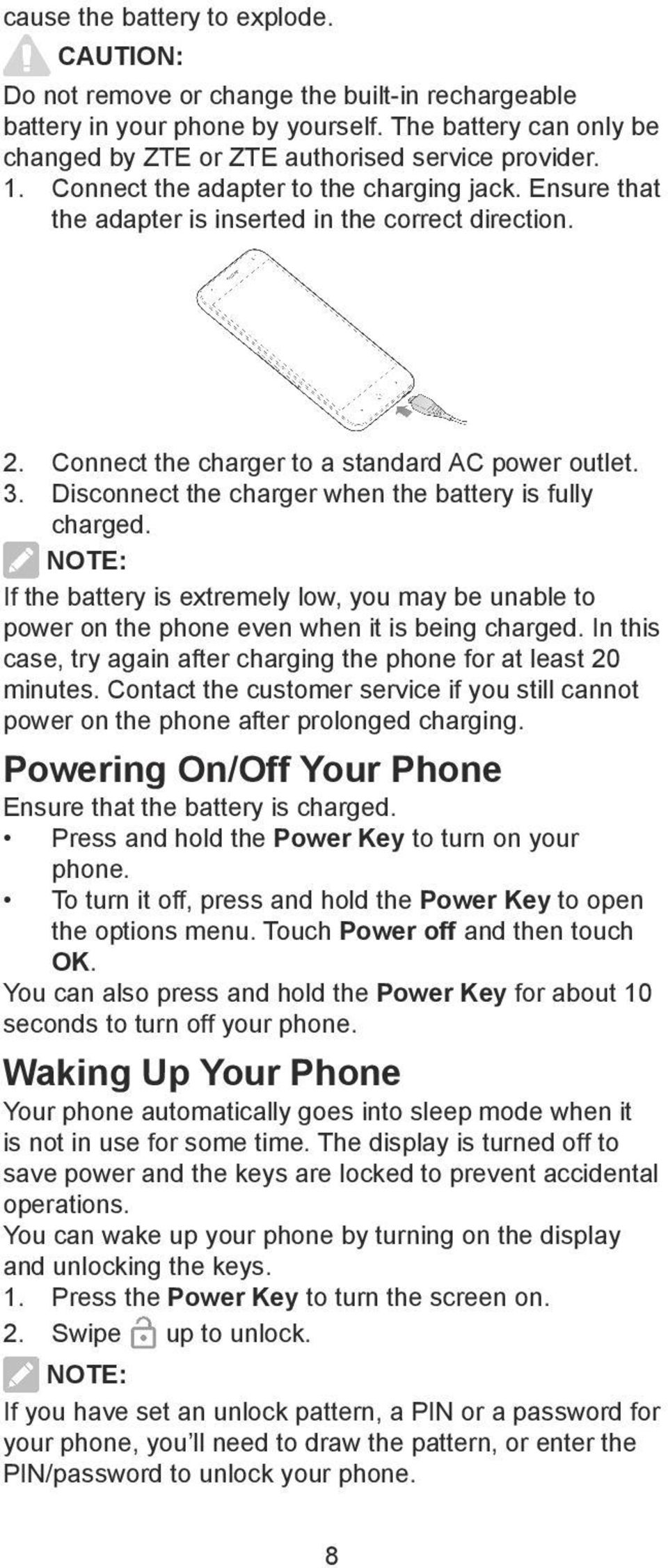 Disconnect the charger when the battery is fully charged. NOTE: If the battery is extremely low, you may be unable to power on the phone even when it is being charged.