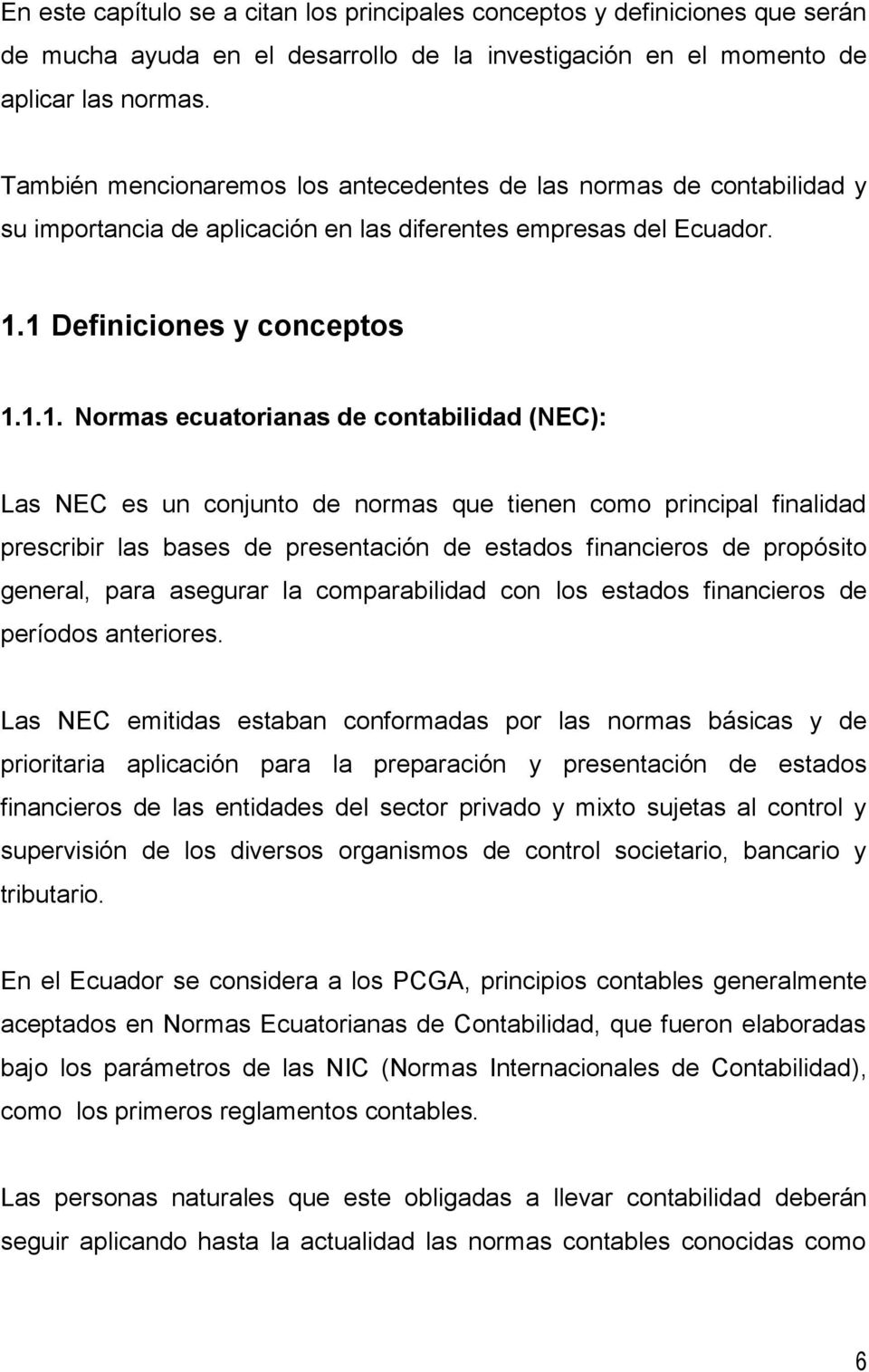 1 Definiciones y conceptos 1.1.1. Normas ecuatorianas de contabilidad (NEC): Las NEC es un conjunto de normas que tienen como principal finalidad prescribir las bases de presentación de estados