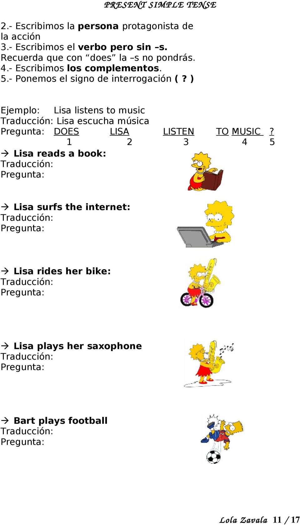 ) Ejemplo: Lisa listens to music Lisa escucha música Pregunta: DOES LISA LISTEN TO MUSIC?