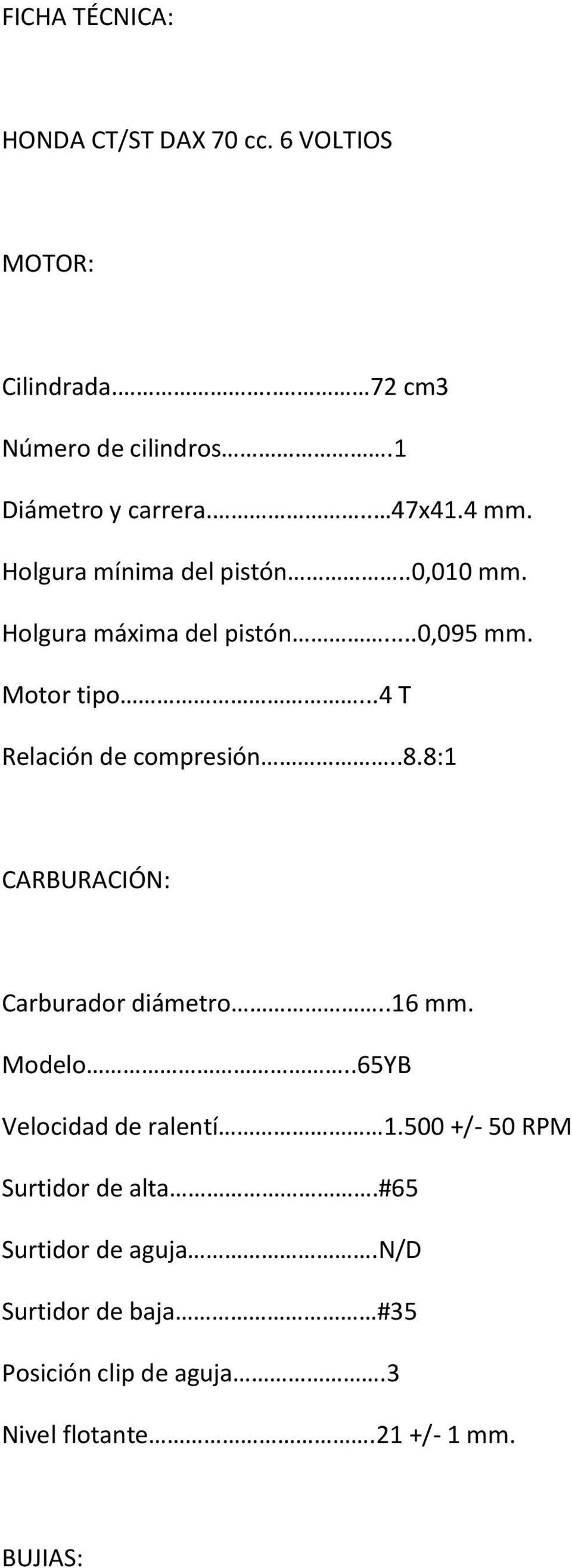 ..4 T Relación de compresión..8.8:1 CARBURACIÓN: Carburador diámetro..16 mm. Modelo..65YB Velocidad de ralentí 1.