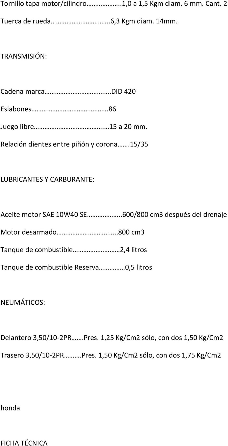 15/35 LUBRICANTES Y CARBURANTE: Aceite motor SAE 10W40 SE..600/800 cm3 después del drenaje Motor desarmado.