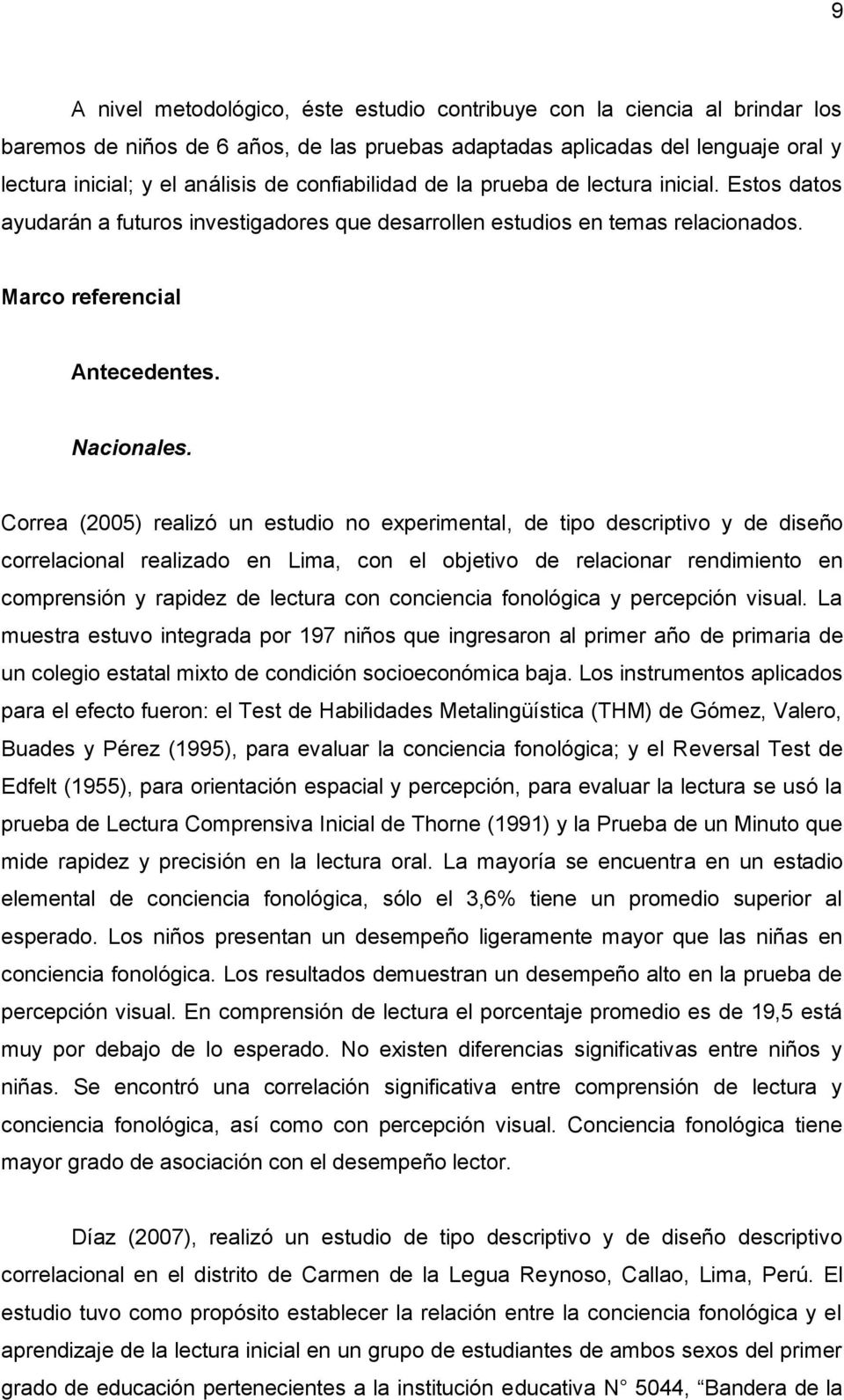 Correa (2005) realizó un estudio no experimental, de tipo descriptivo y de diseño correlacional realizado en Lima, con el objetivo de relacionar rendimiento en comprensión y rapidez de lectura con