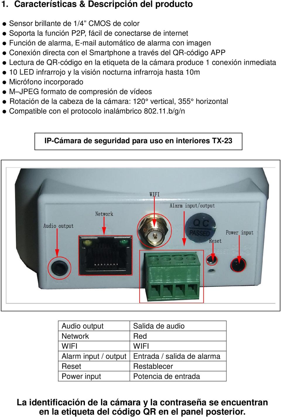Micrófono incorporado M JPEG formato de compresión de vídeos Rotación de la cabeza de la cámara: 120 vertical, 355 horizontal Compatible con el protocolo inalámbrico 802.11.