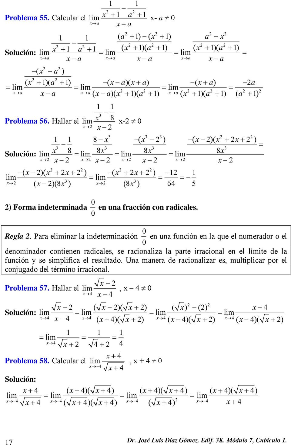 Para einar la indeterminación 0 0 en una función en la que el numerador o el denominador contienen radicales, se racionaliza la parte irracional en el límite de la función y se simplifica el