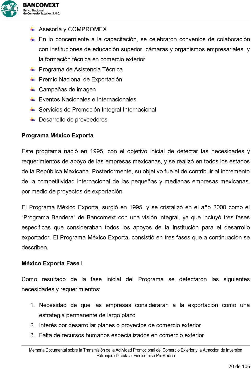 proveedores Programa México Exporta Este programa nació en 1995, con el objetivo inicial de detectar las necesidades y requerimientos de apoyo de las empresas mexicanas, y se realizó en todos los