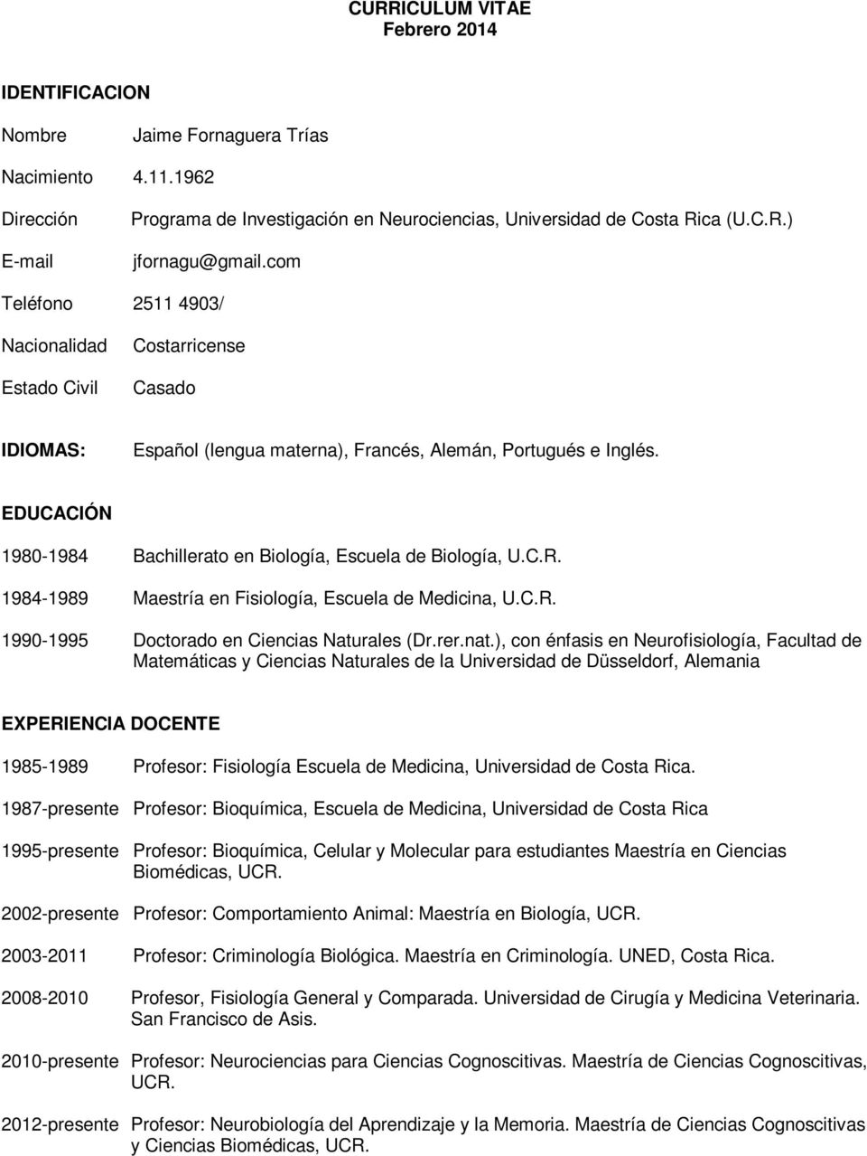 EDUCACIÓN 1980-1984 Bachillerato en Biología, Escuela de Biología, U.C.R. 1984-1989 Maestría en Fisiología, Escuela de Medicina, U.C.R. 1990-1995 Doctorado en Ciencias Naturales (Dr.rer.nat.