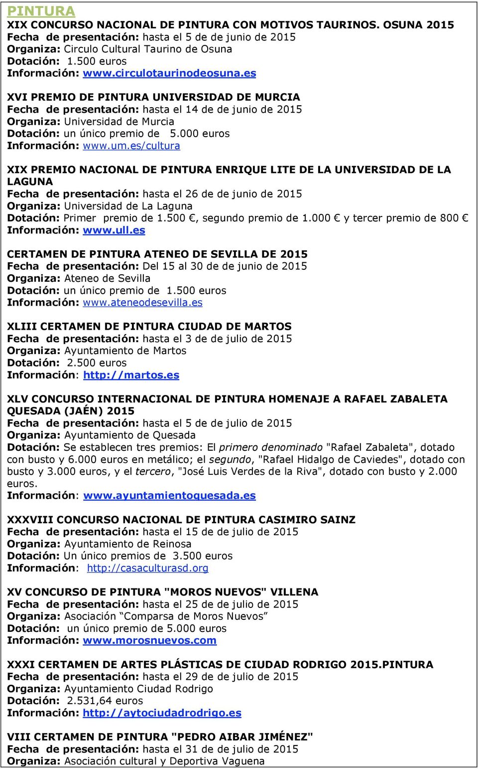 es XVI PREMIO DE PINTURA UNIVERSIDAD DE MURCIA Fecha de presentación: hasta el 14 de de junio de 2015 Organiza: Universidad de Murcia Dotación: un único premio de 5.000 euros Información: www.um.