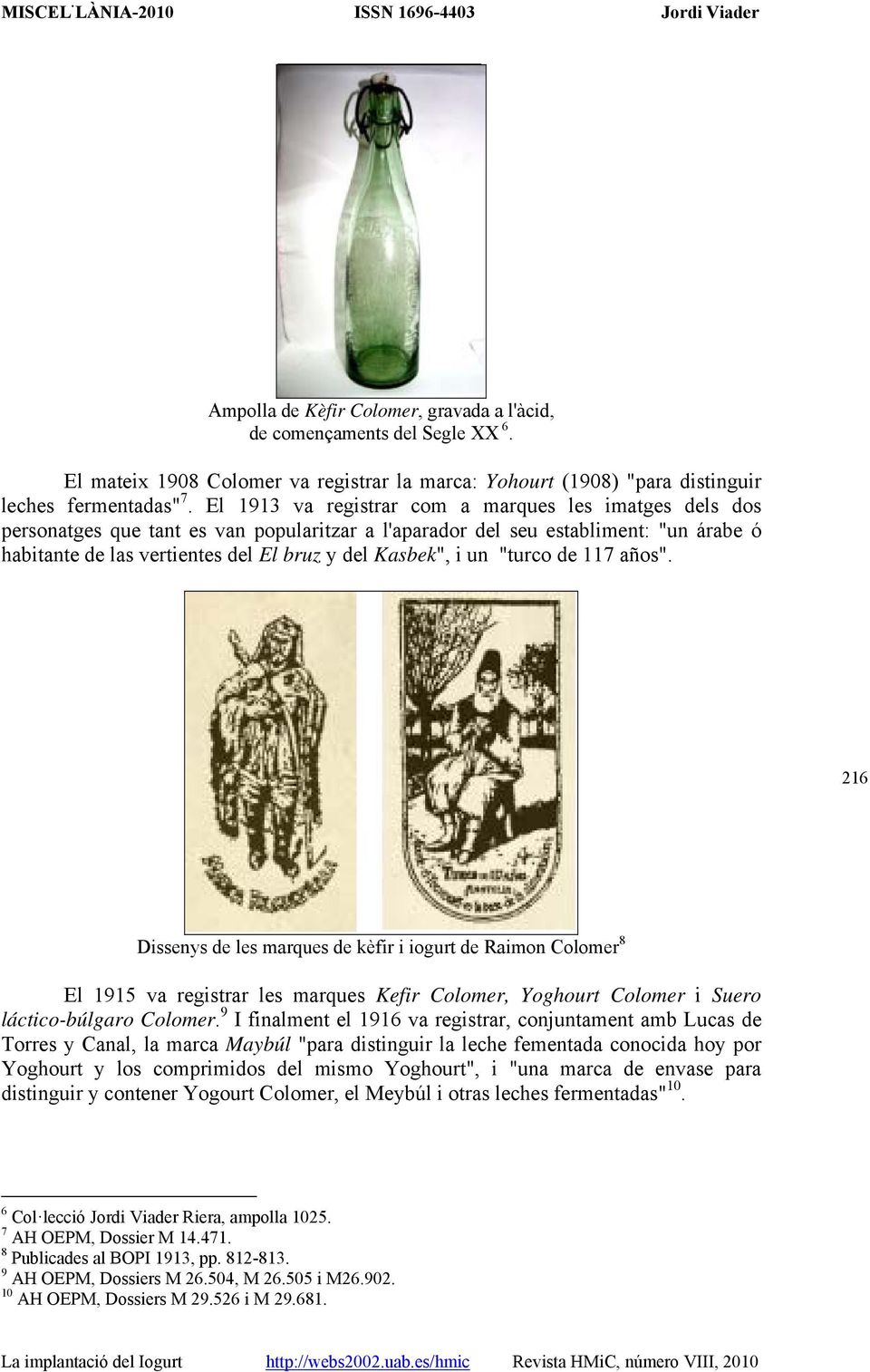 un "turco de 117 años". 216 Dissenys de les marques de kèfir i iogurt de Raimon Colomer 8 El 1915 va registrar les marques Kefir Colomer, Yoghourt Colomer i Suero láctico-búlgaro Colomer.