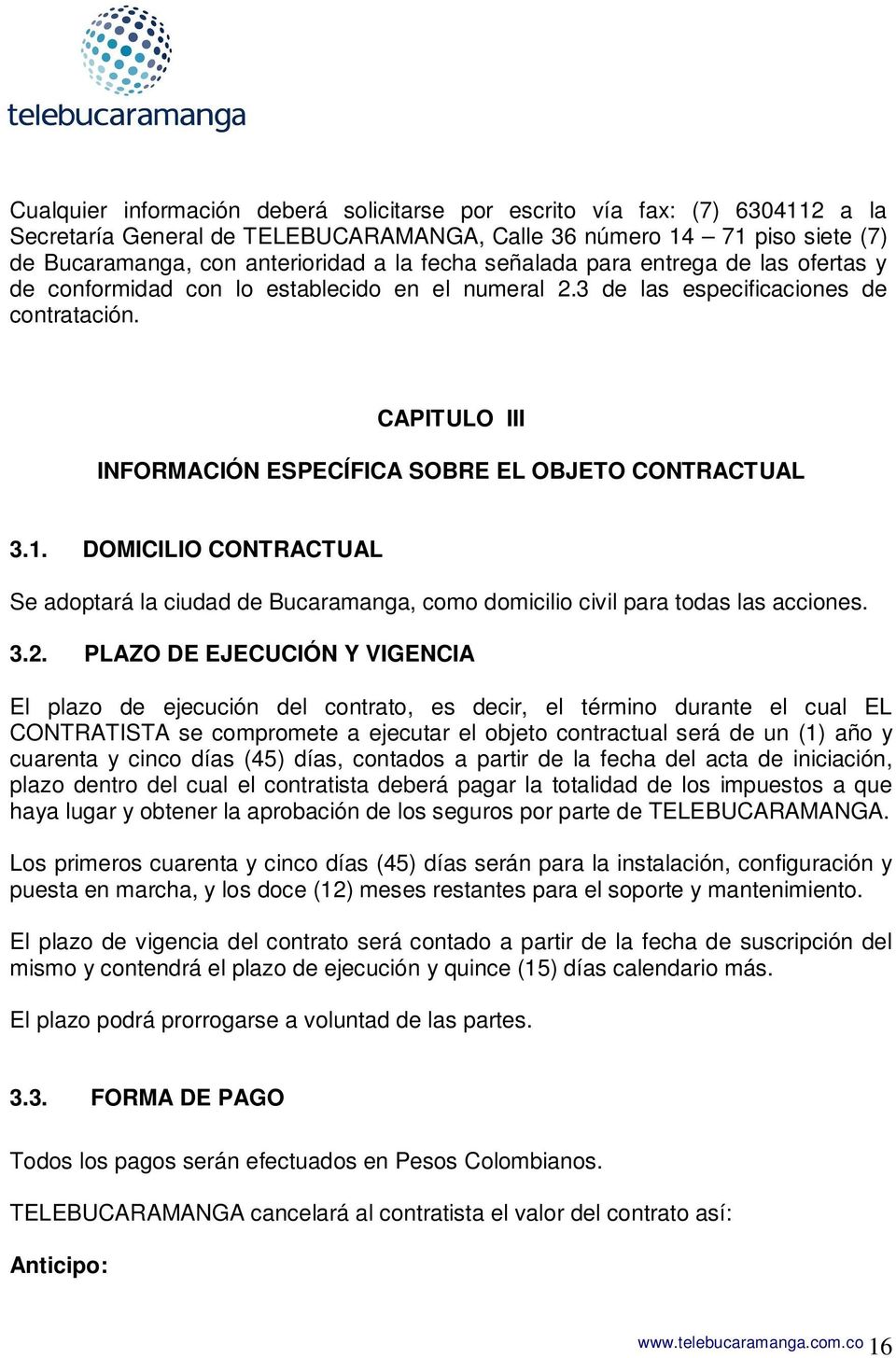 DOMICILIO CONTRACTUAL Se adoptará la ciudad de Bucaramanga, como domicilio civil para todas las acciones. 3.2.