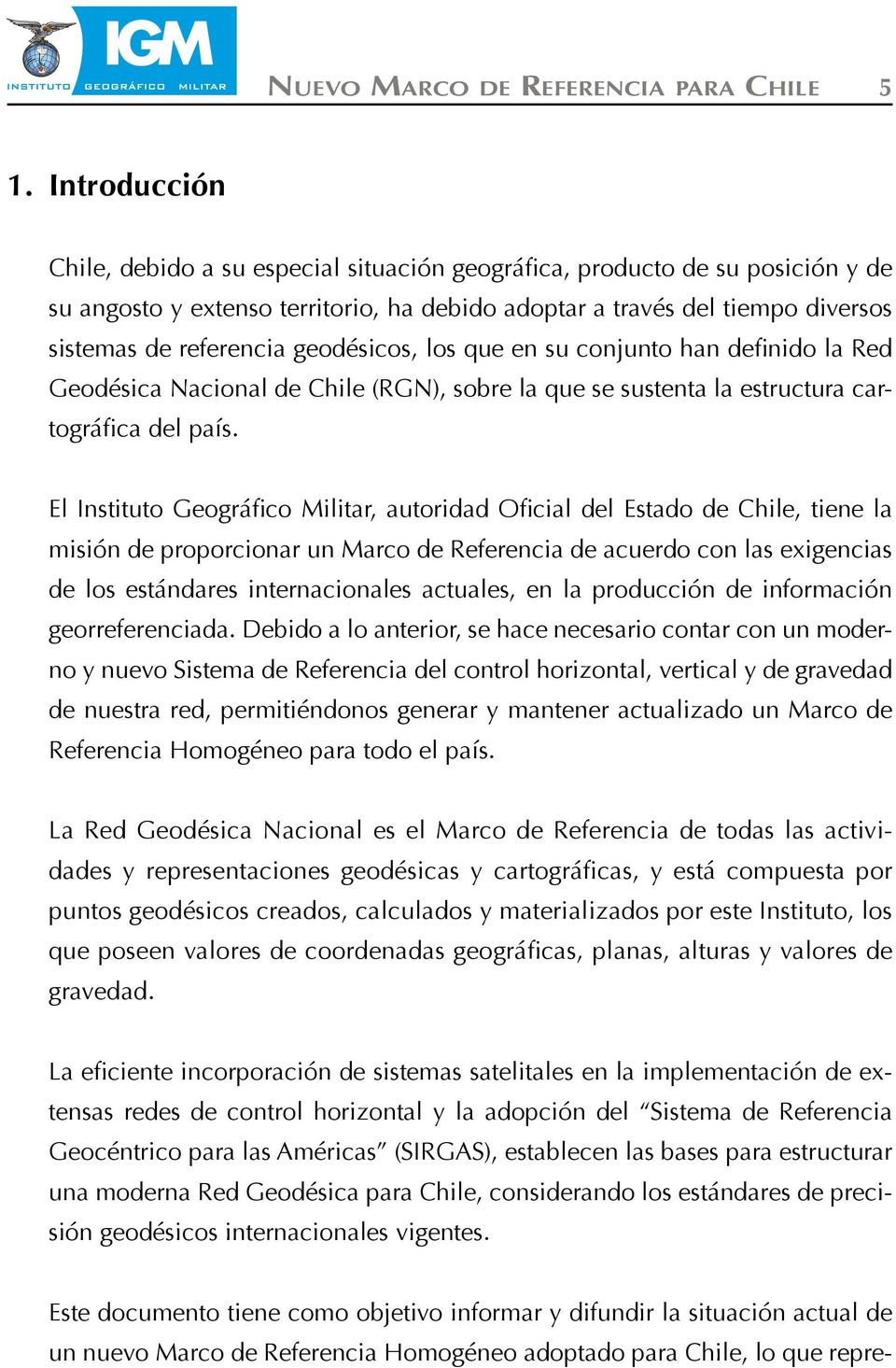 geodésicos, los que en su conjunto han definido la Red Geodésica Nacional de Chile (RGN), sobre la que se sustenta la estructura cartográfica del país.
