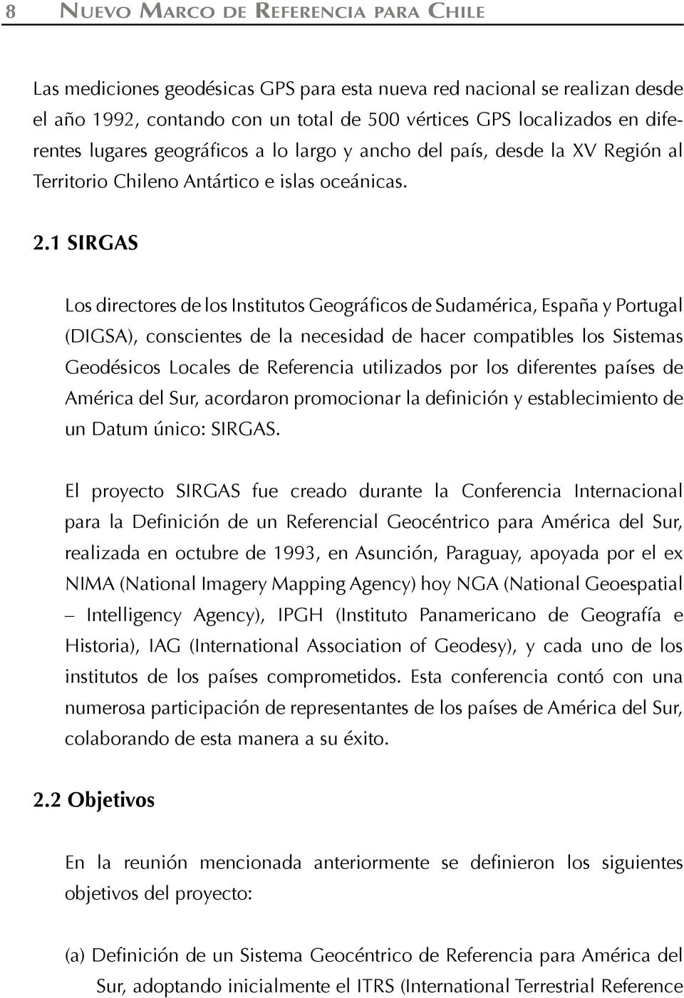 1 SIRGAS Los directores de los Institutos Geográficos de Sudamérica, España y Portugal (DIGSA), conscientes de la necesidad de hacer compatibles los Sistemas Geodésicos Locales de Referencia