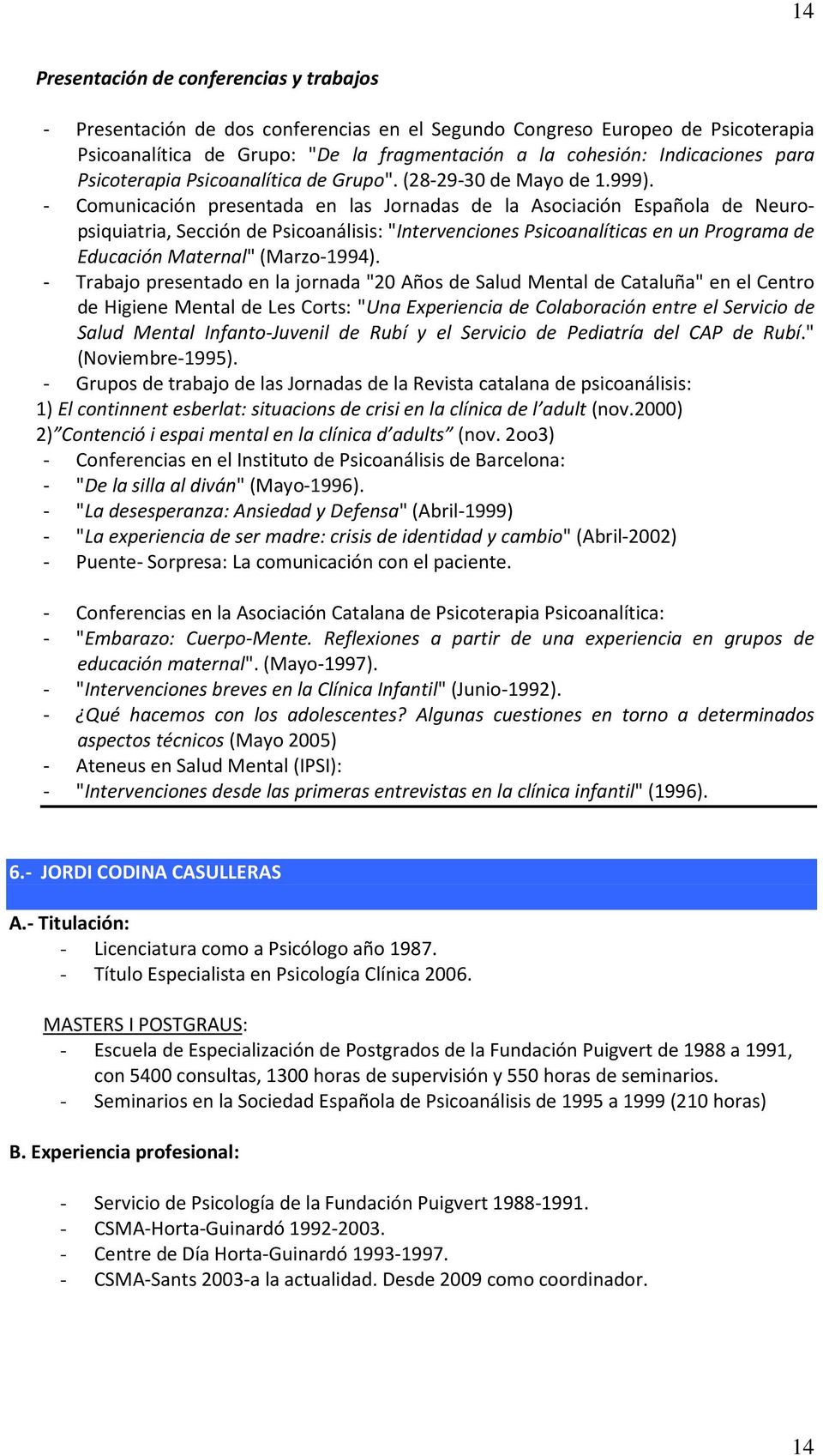 - Comunicación presentada en las Jornadas de la Asociación Española de Neuropsiquiatria, Sección de Psicoanálisis: "Intervenciones Psicoanalíticas en un Programa de Educación Maternal" (Marzo-1994).