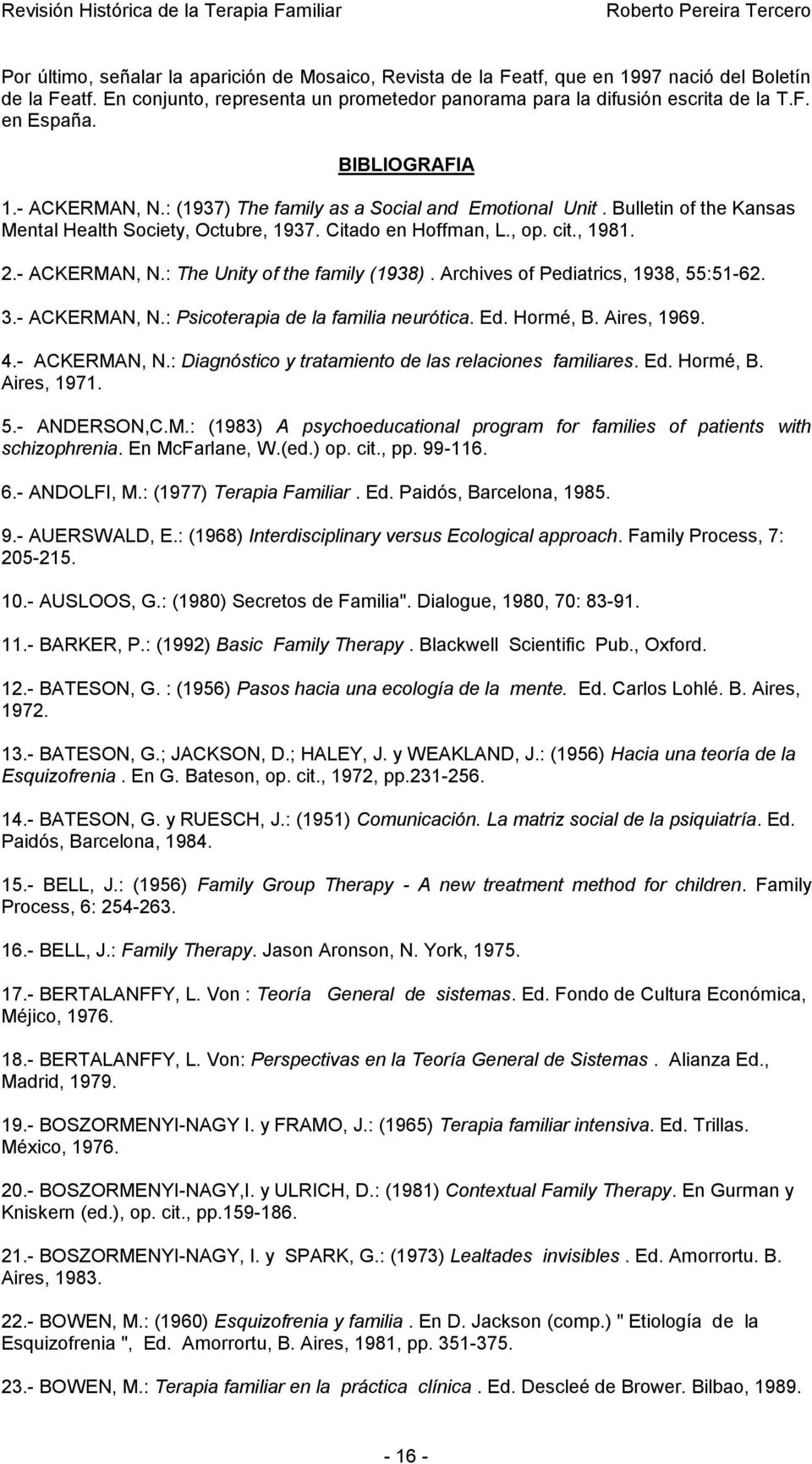 Archives of Pediatrics, 1938, 55:51-62. 3.- ACKERMAN, N.: Psicoterapia de la familia neurótica. Ed. Hormé, B. Aires, 1969. 4.- ACKERMAN, N.: Diagnóstico y tratamiento de las relaciones familiares. Ed. Hormé, B. Aires, 1971.