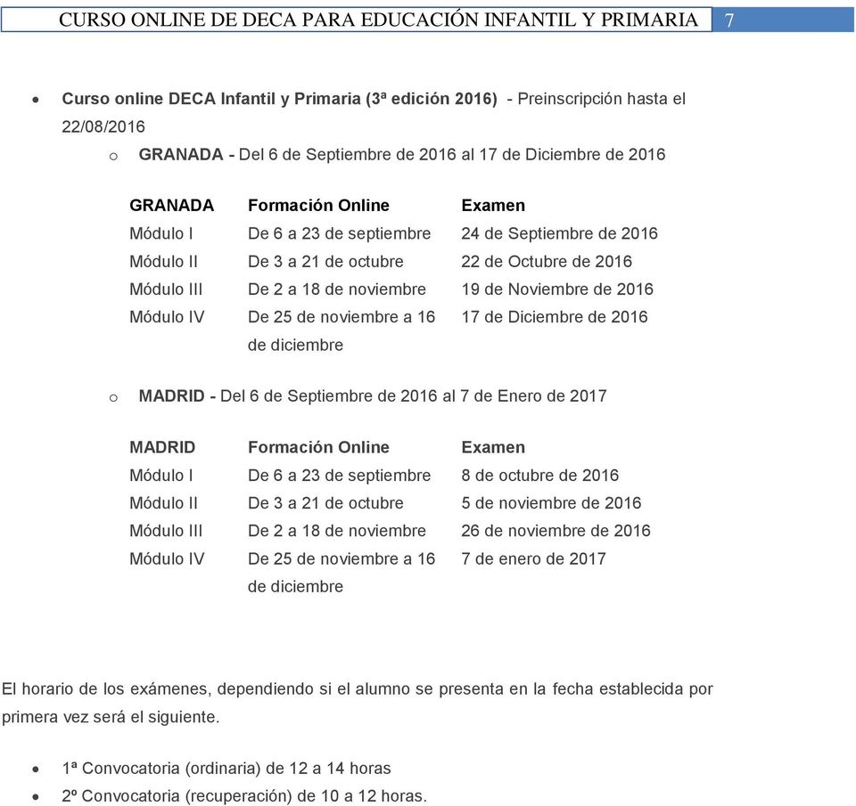 16 de diciembre 17 de Diciembre de 2016 o MADRID - Del 6 de Septiembre de 2016 al 7 de Enero de 2017 MADRID Formación Online Examen Módulo I De 6 a 23 de septiembre 8 de octubre de 2016 Módulo II De