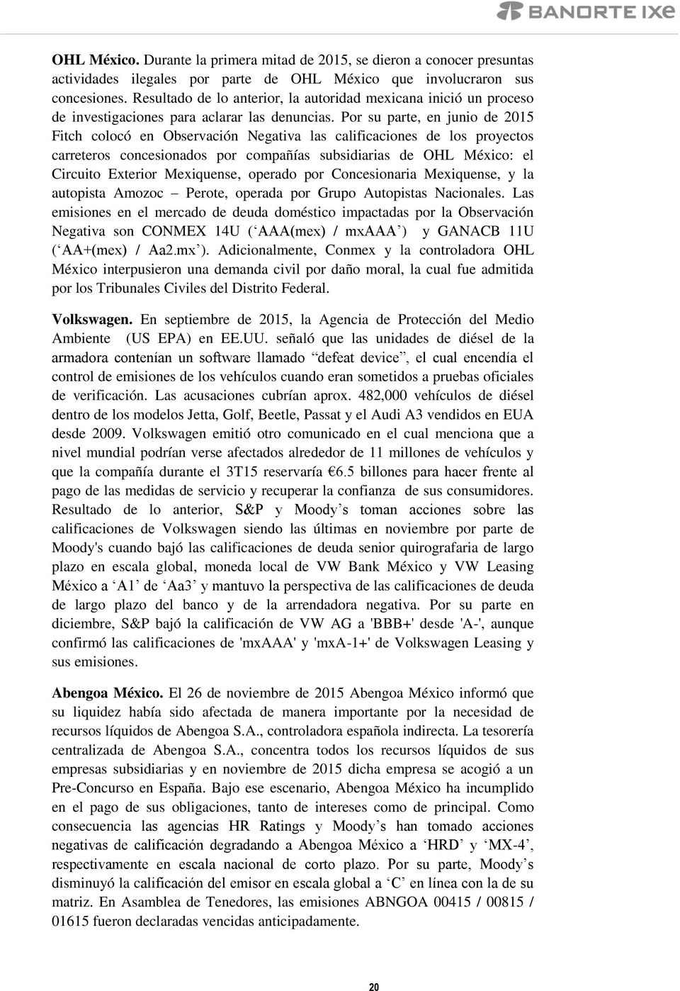 Por su parte, en junio de 2015 Fitch colocó en Observación Negativa las calificaciones de los proyectos carreteros concesionados por compañías subsidiarias de OHL México: el Circuito Exterior