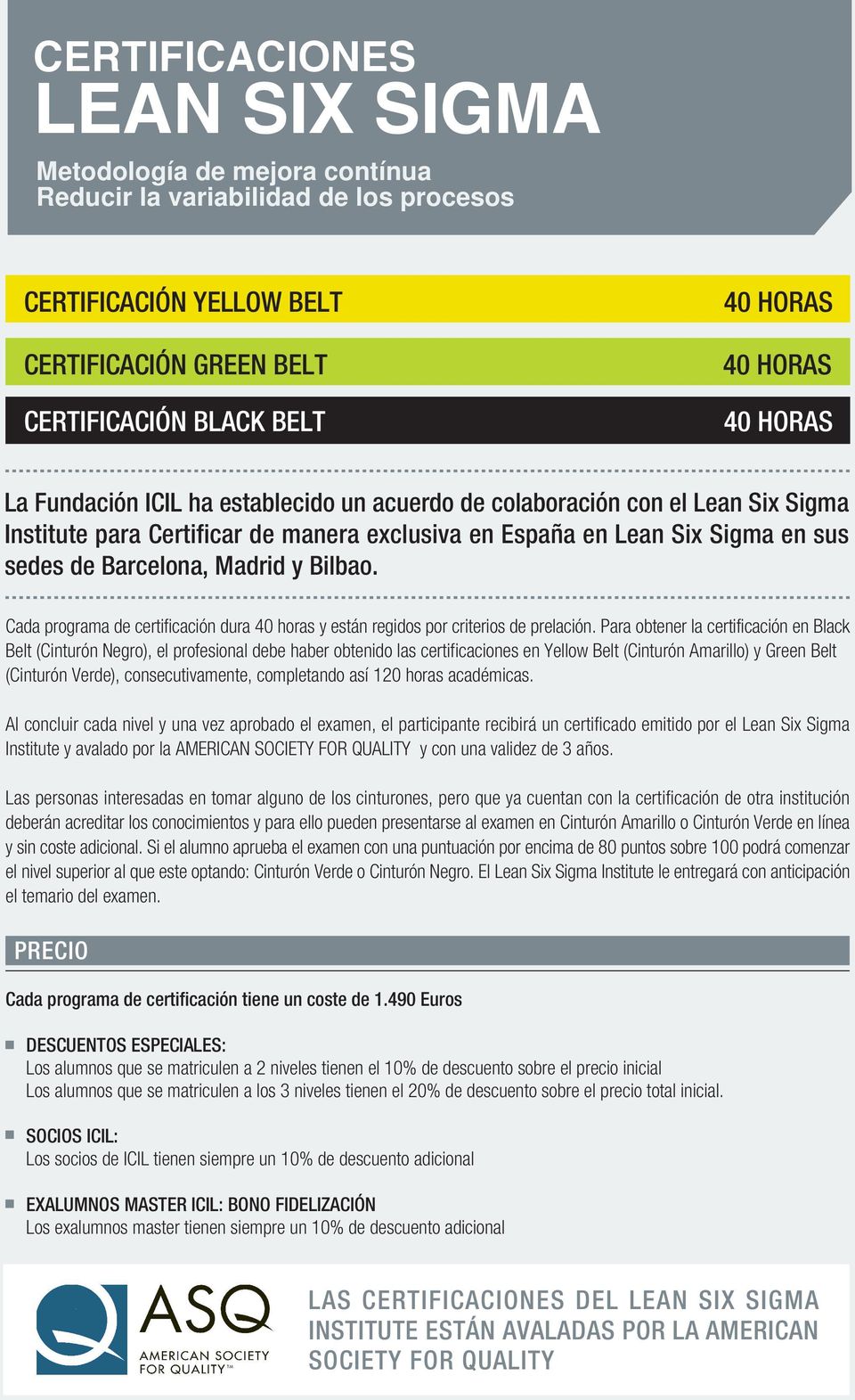 Six Sigma en sus sedes de Barcelona, Madrid y Bilbao. Cada programa de certificación dura 40 horas y están regidos por criterios de prelación.