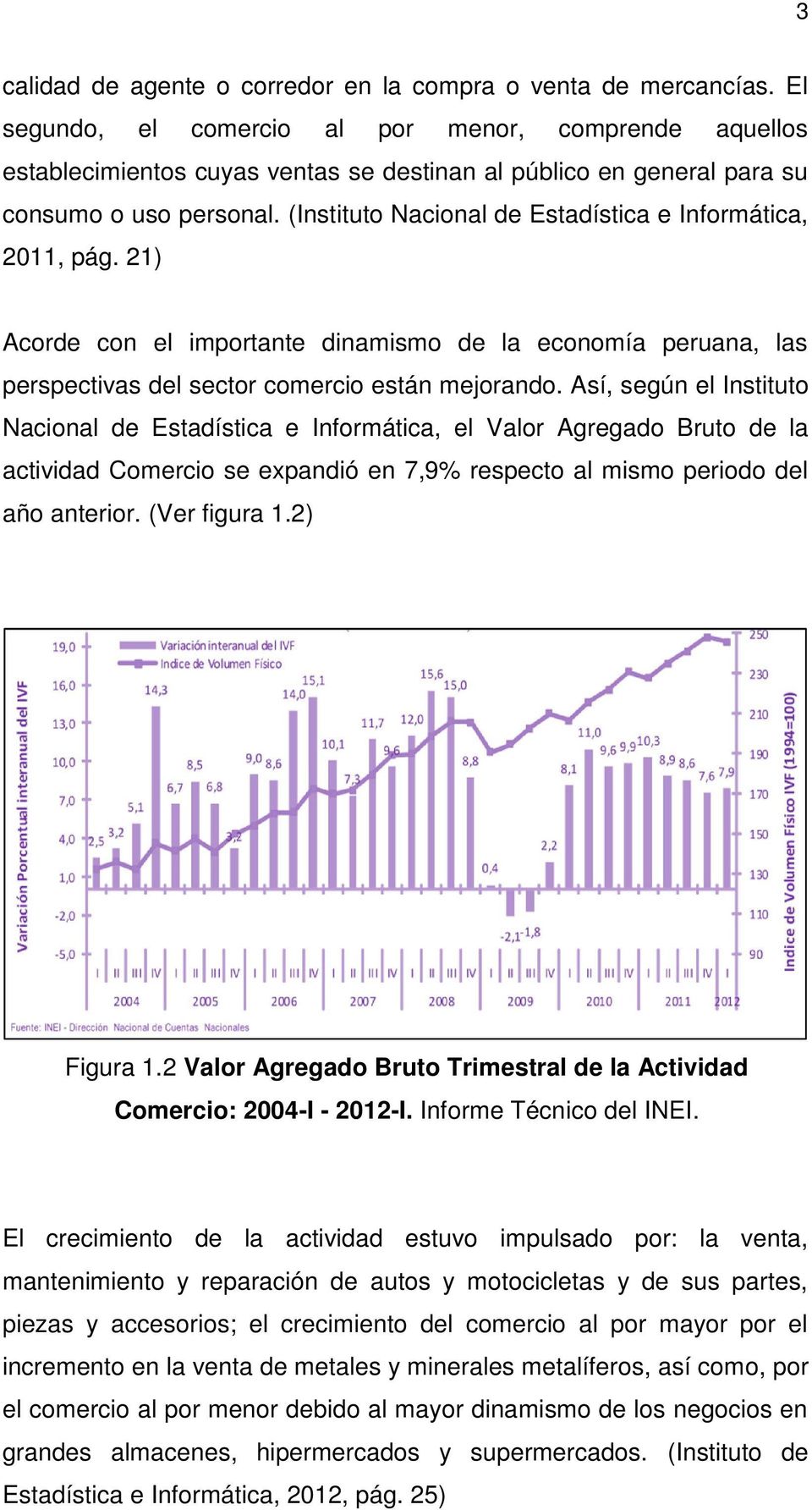 (Instituto Nacional de Estadística e Informática, 2011, pág. 21) Acorde con el importante dinamismo de la economía peruana, las perspectivas del sector comercio están mejorando.