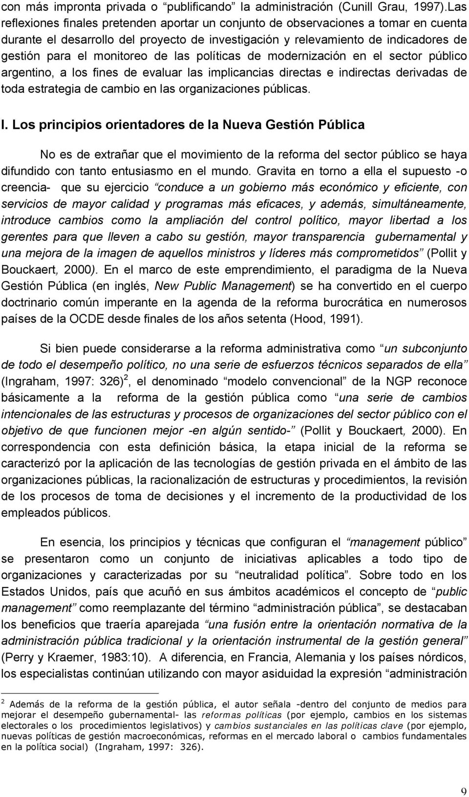de las políticas de modernización en el sector público argentino, a los fines de evaluar las implicancias directas e indirectas derivadas de toda estrategia de cambio en las organizaciones públicas.