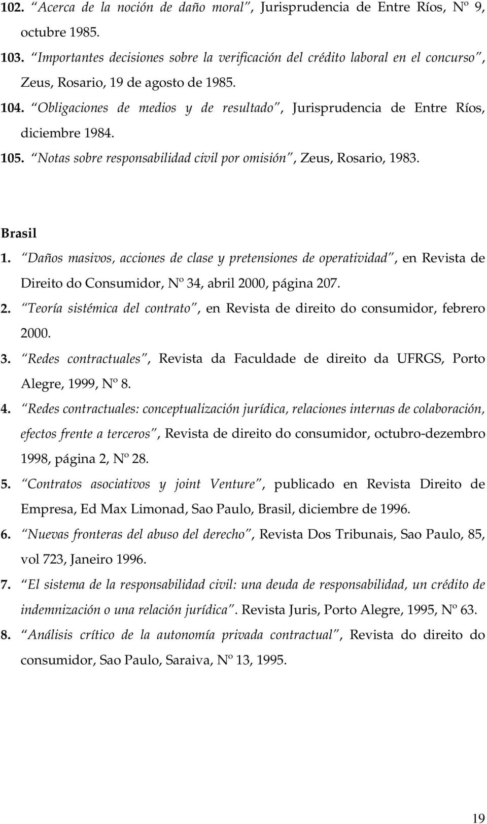 Obligaciones de medios y de resultado, Jurisprudencia de Entre Ríos, diciembre 1984. 105. Notas sobre responsabilidad civil por omisión, Zeus, Rosario, 1983. Brasil 1.