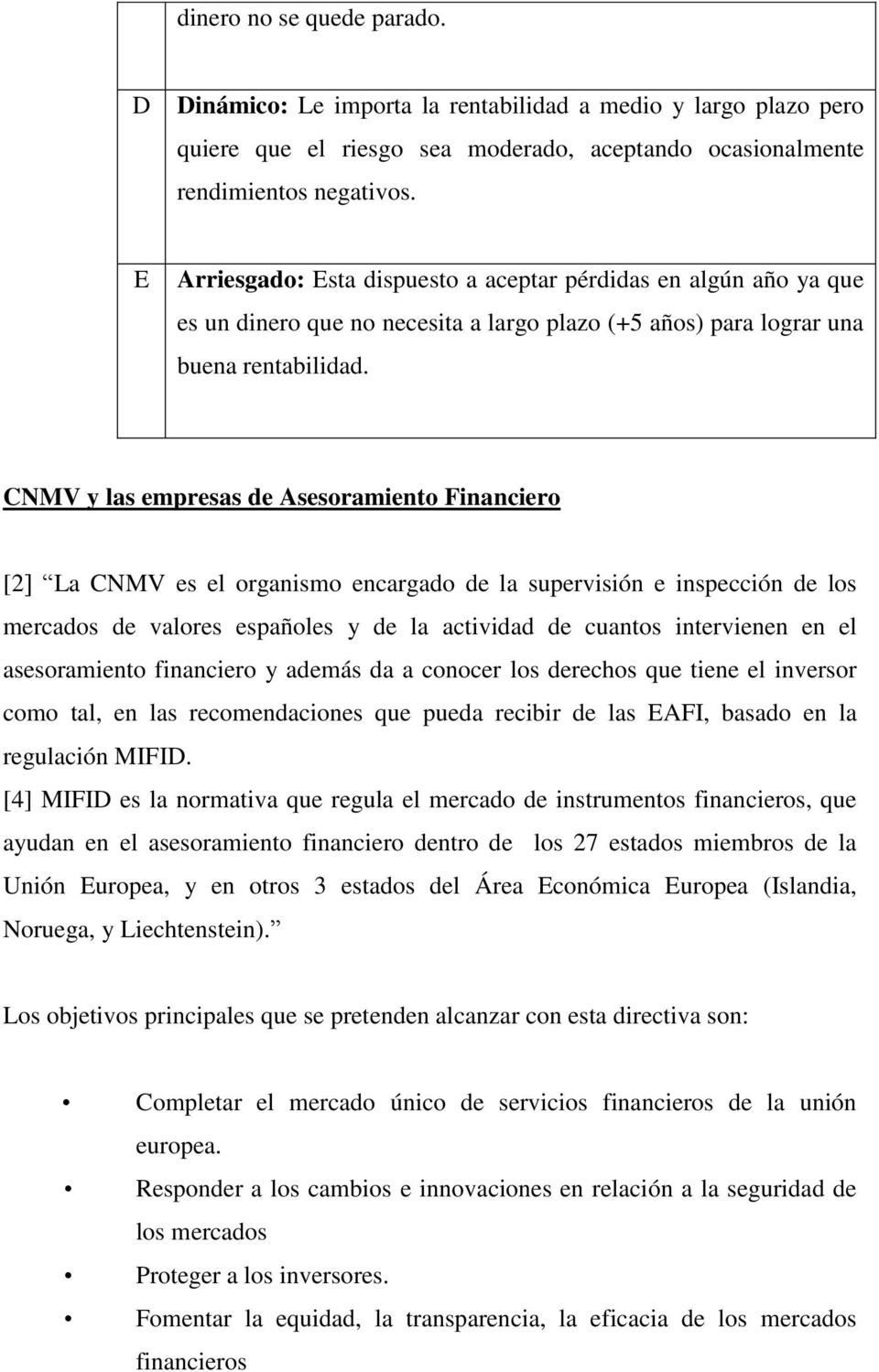 CNMV y las empresas de Asesoramiento Financiero [2] La CNMV es el organismo encargado de la supervisión e inspección de los mercados de valores españoles y de la actividad de cuantos intervienen en