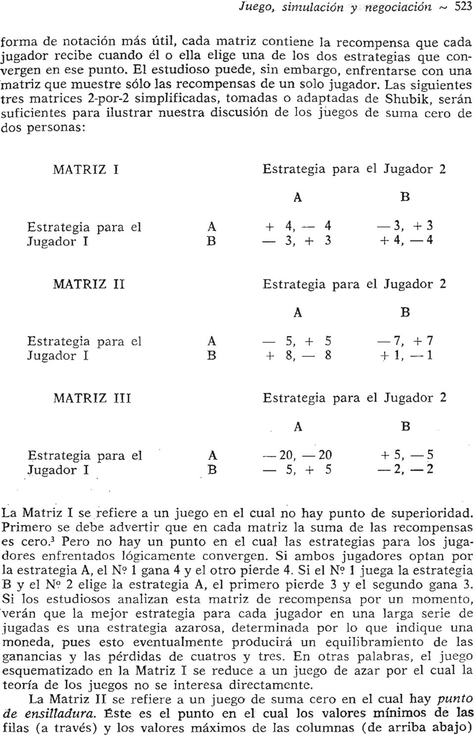 Las siguientes tres matrices 2-por-2 simplificadas, tomadas o adaptadas de Shubik, serán suficientes para ilustrar nuestra discusión de los juegos de suma cero de dos personas: MATRIZ 1 Estrategia