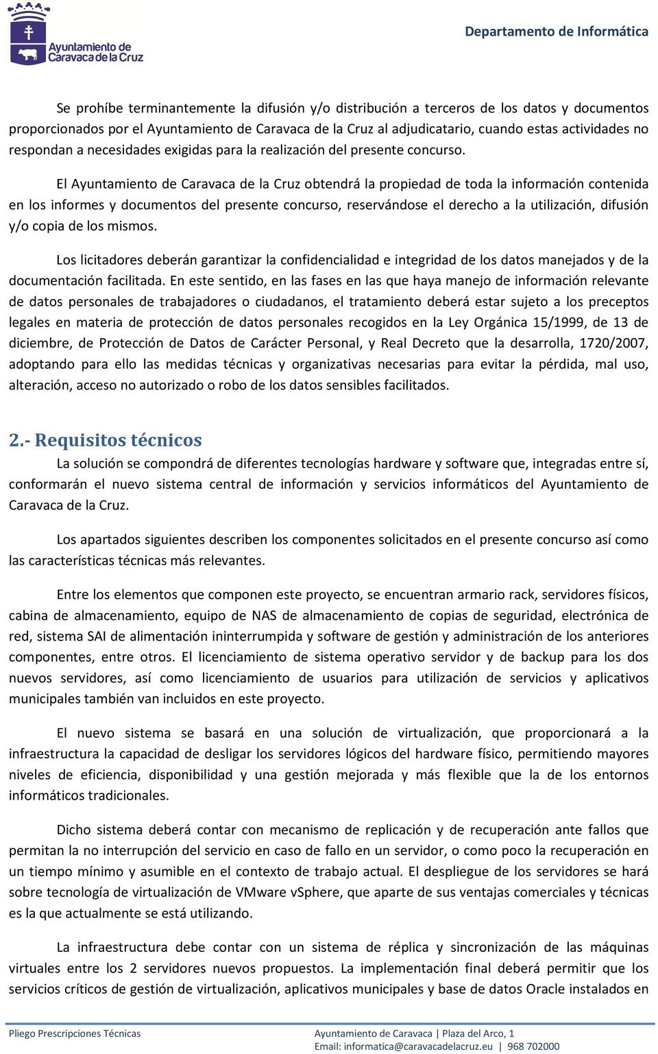 El Ayuntamiento de Caravaca de la Cruz obtendrá la propiedad de toda la información contenida en los informes y documentos del presente concurso, reservándose el derecho a la utilización, difusión