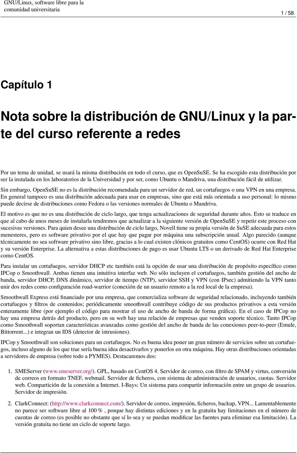 Sin embargo, OpenSuSE no es la distribución recomendada para un servidor de red, un cortafuegos o una VPN en una empresa.