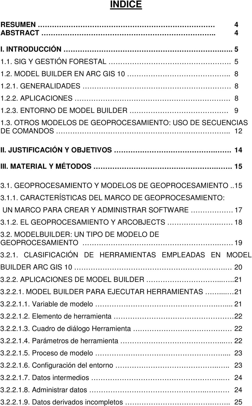 1.2. EL GEOPROCESAMIENTO Y ARCOBJECTS. 18 3.2. MODELBUILDER: UN TIPO DE MODELO DE GEOPROCESAMIENTO. 19 3.2.1. CLASIFICACIÓN DE HERRAMIENTAS EMPLEADAS EN MODEL BUILDER ARC GIS 10. 20 3.2.2. APLICACIONES DE MODEL BUILDER.