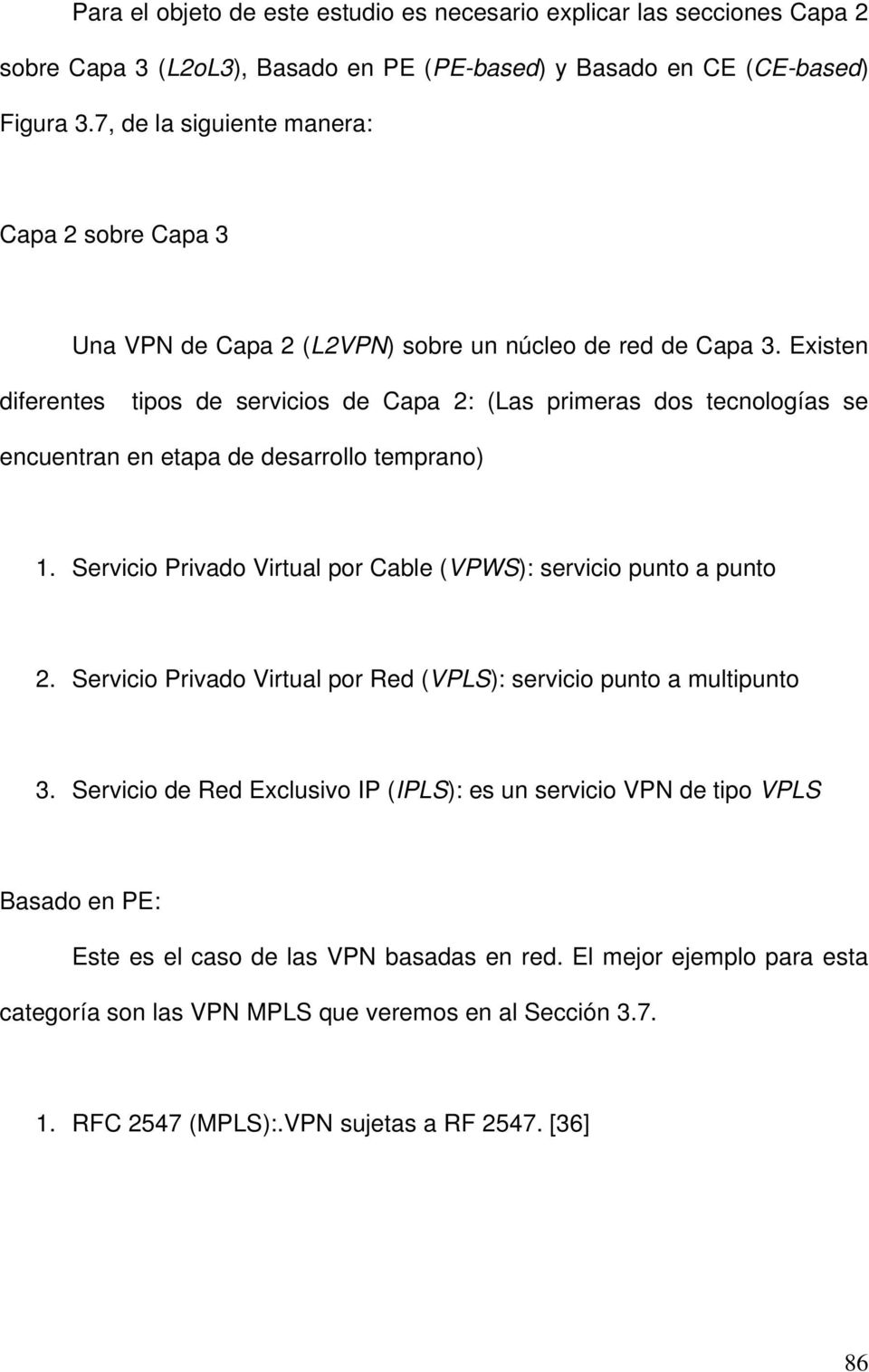 Existen diferentes tipos de servicios de Capa 2: (Las primeras dos tecnologías se encuentran en etapa de desarrollo temprano) 1. Servicio Privado Virtual por Cable (VPWS): servicio punto a punto 2.