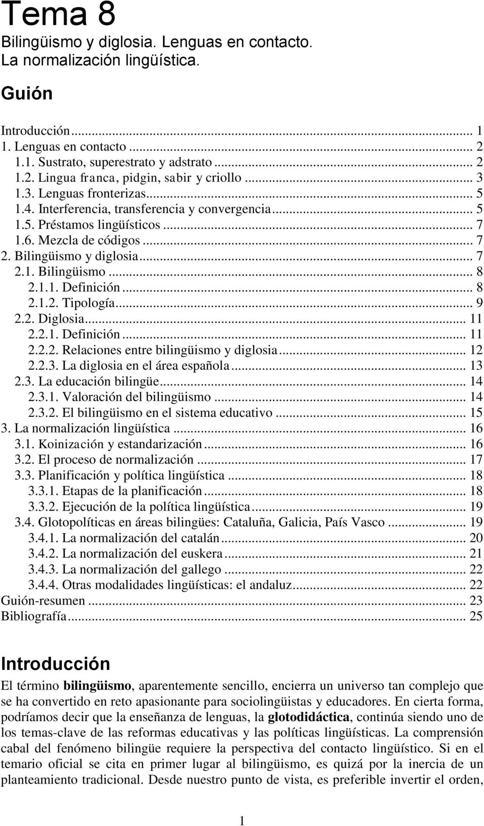 1.1. Definición... 8 2.1.2. Tipología... 9 2.2. Diglosia... 11 2.2.1. Definición... 11 2.2.2. Relaciones entre bilingüismo y diglosia... 12 2.2.3. La diglosia en el área española... 13 2.3. La educación bilingüe.