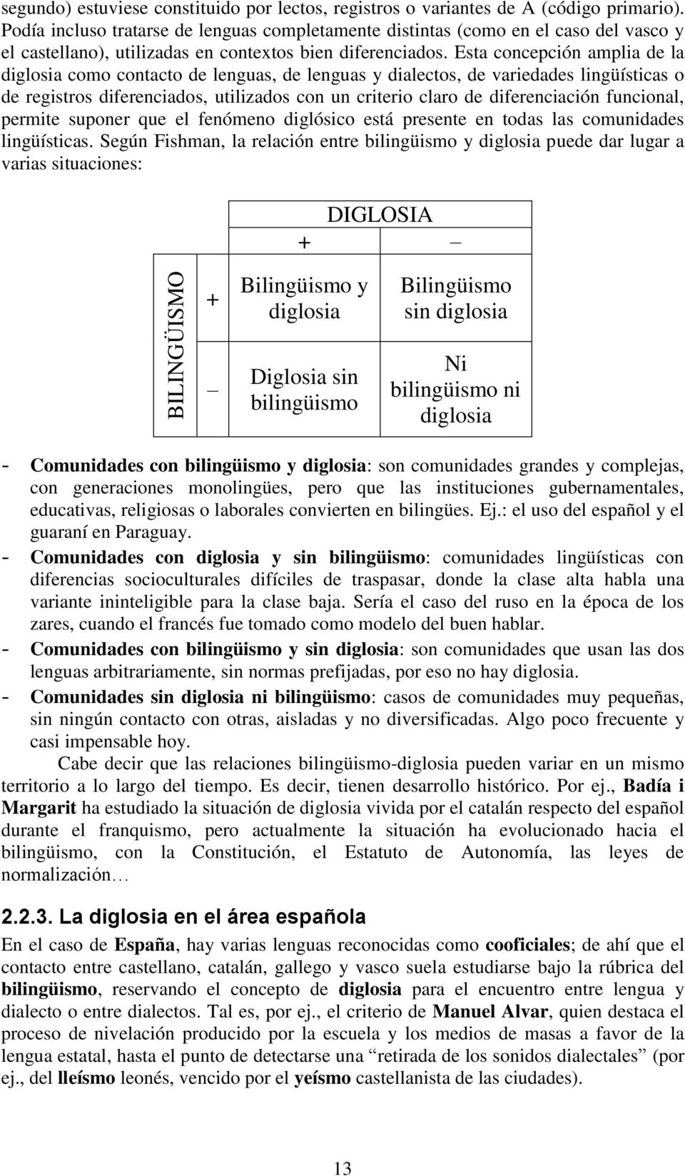 Esta concepción amplia de la diglosia como contacto de lenguas, de lenguas y dialectos, de variedades lingüísticas o de registros diferenciados, utilizados con un criterio claro de diferenciación
