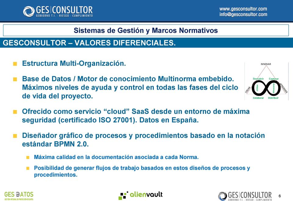 Ofrecido como servicio cloud SaaS desde un entorno de máxima seguridad (certificado ISO 27001). Datos en España.