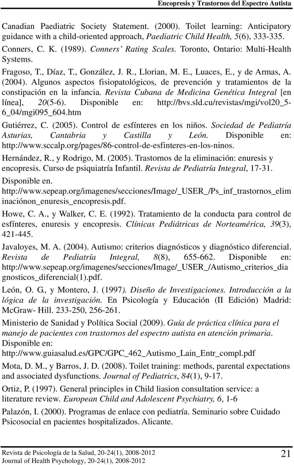 Fragoso, T., Díaz, T., González, J. R., Llorian, M. E., Luaces, E., y de Armas, A. (2004). Algunos aspectos fisiopatológicos, de prevención y tratamientos de la constipación en la infancia.