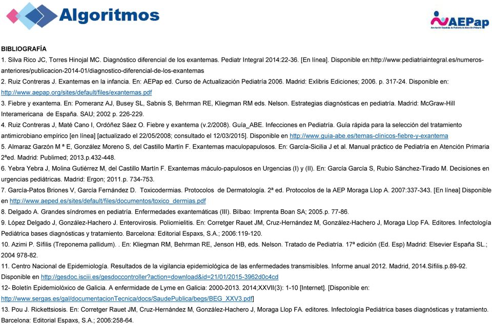 Madrid: Exlibris Ediciones; 2006. p. 317-24. Disponible en: http://www.aepap.org/sites/default/files/exantemas.pdf 3. Fiebre y exantema.