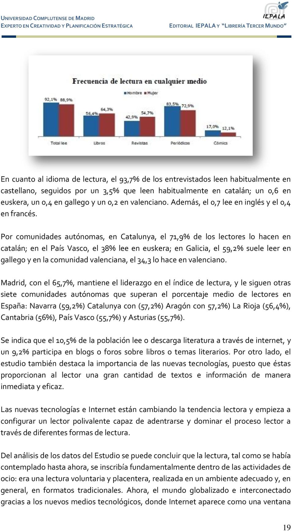 Por comunidades autónomas, en Catalunya, el 71,9% de los lectores lo hacen en catalán; en el País Vasco, el 38% lee en euskera; en Galicia, el 59,2% suele leer en gallego y en la comunidad