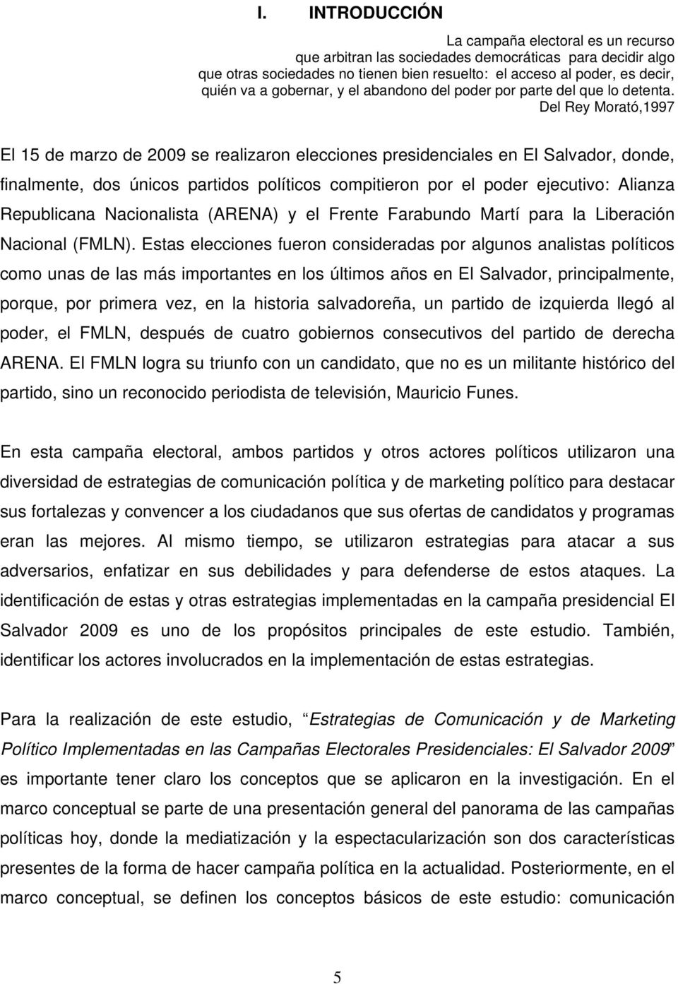Del Rey Morató,1997 El 15 de marzo de 2009 se realizaron elecciones presidenciales en El Salvador, donde, finalmente, dos únicos partidos políticos compitieron por el poder ejecutivo: Alianza