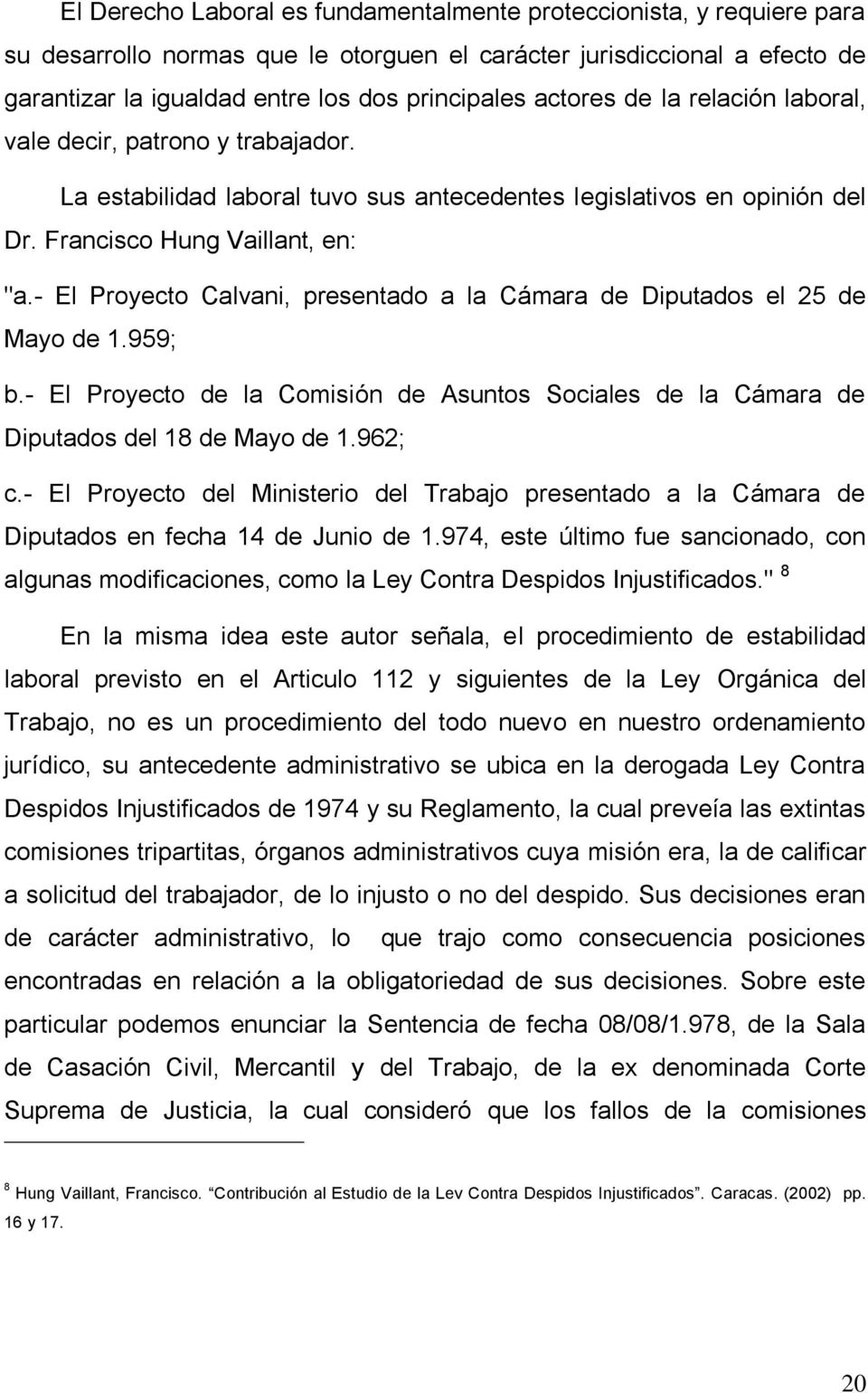 - El Proyecto Calvani, presentado a la Cámara de Diputados el 25 de Mayo de 1.959; b.- El Proyecto de la Comisión de Asuntos Sociales de la Cámara de Diputados del 18 de Mayo de 1.962; c.