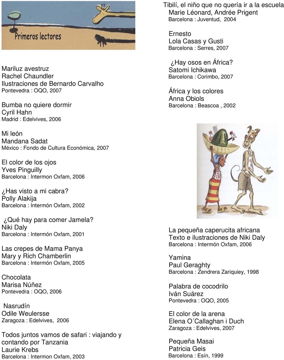 Satomi Ichikawa Barcelona : Corimbo, 2007 África y los colores Anna Obiols Barcelona : Beascoa, 2002 Mi león Mandana Sadat México : Fondo de Cultura Económica, 2007 El color de los ojos Yves