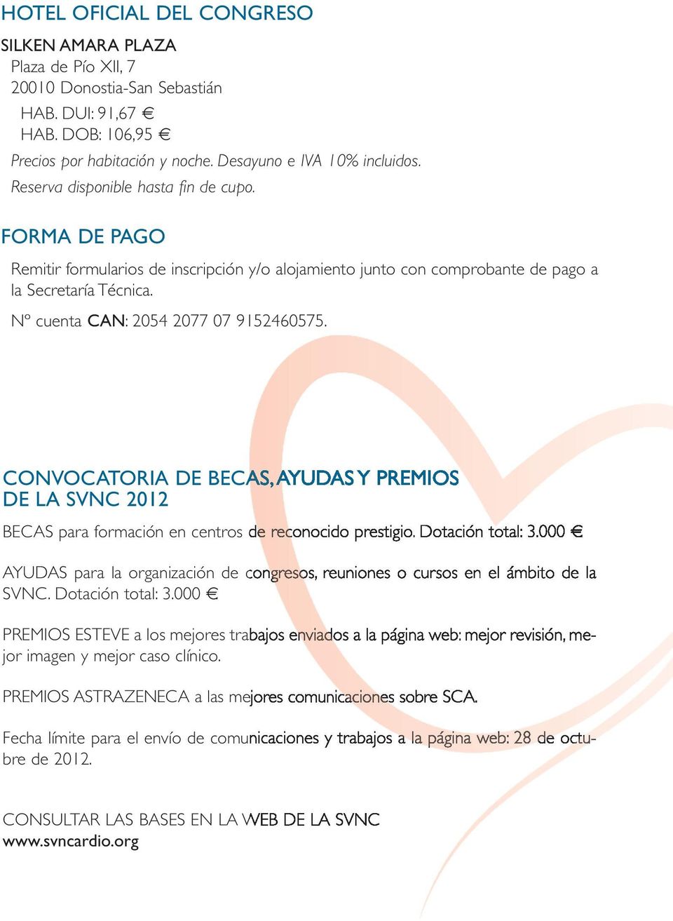 CONVOCATORIA DE BECAS, AYUDAS Y PREMIOS DE LA SVNC 2012 BECAS para formación en centros de reconocido prestigio. Dotación total: 3.000.