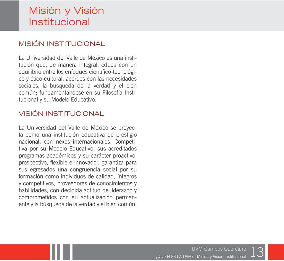 VISIÓN INSTITUCIONAL La Universidad del Valle de México se proyecta como una institución educativa de prestigio nacional, con nexos internacionales.