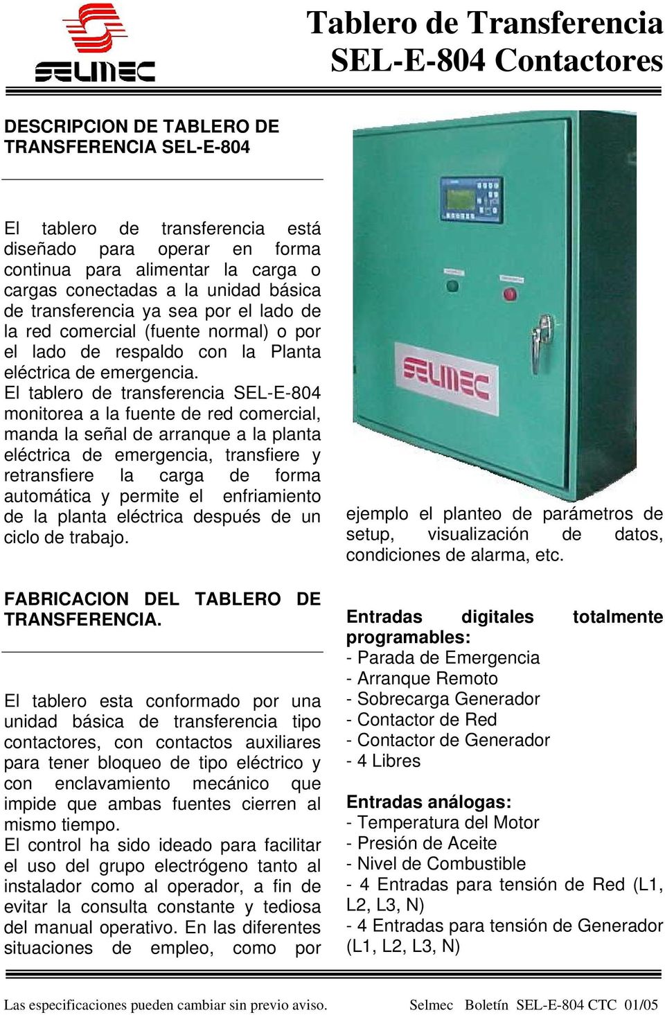 El tablero de transferencia SEL-E-804 monitorea a la fuente de red comercial, manda la señal de arranque a la planta eléctrica de emergencia, transfiere y retransfiere la carga de forma automática y