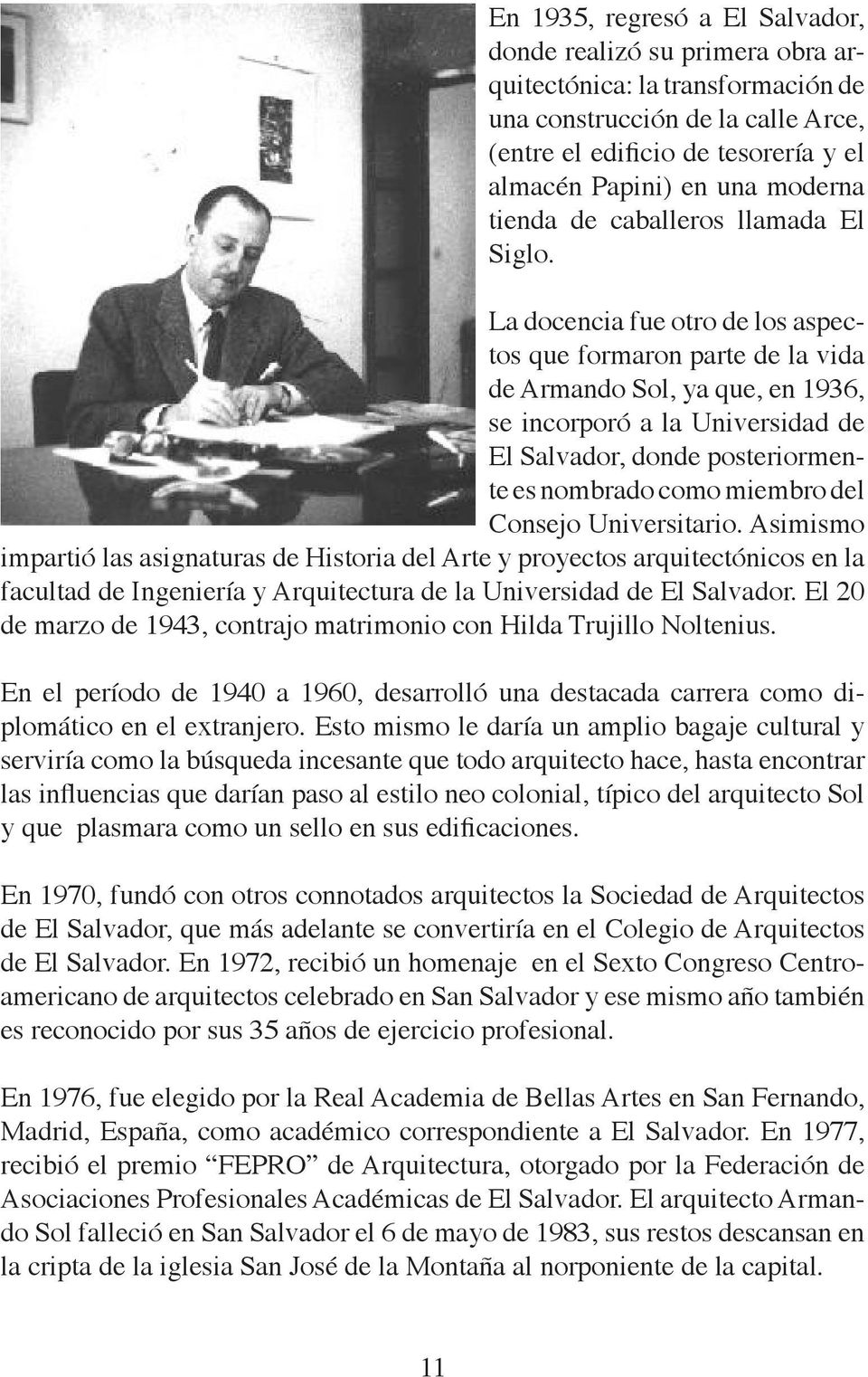 La docencia fue otro de los aspectos que formaron parte de la vida de Armando Sol, ya que, en 1936, se incorporó a la Universidad de El Salvador, donde posteriormente es nombrado como miembro del