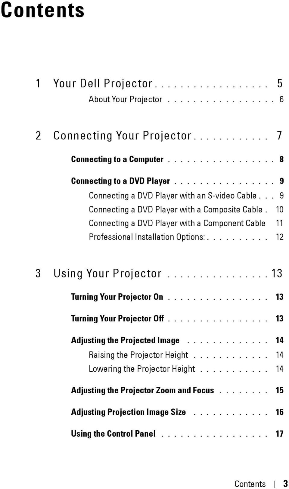 10 Connecting a DVD Player with a Component Cable 11 Professional Installation Options:.......... 12 3 Using Your Projector................ 13 Turning Your Projector On................ 13 Turning Your Projector Off.