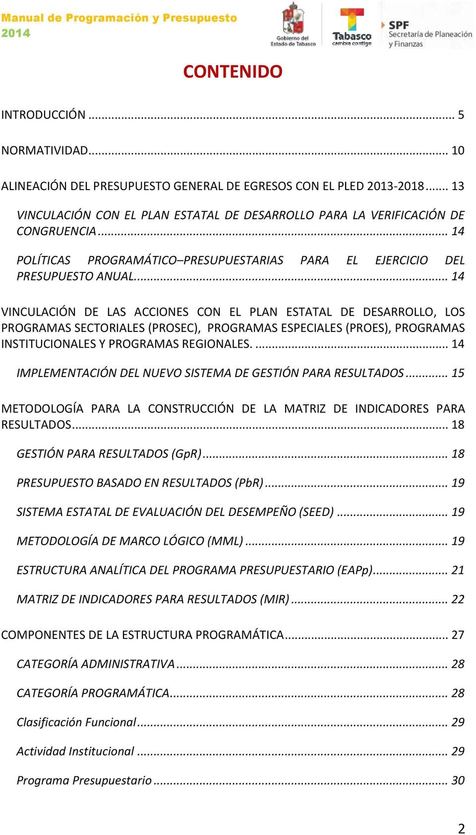 ... 14 VINCULACIÓN DE LAS ACCIONES CON EL PLAN ESTATAL DE DESARROLLO, LOS PROGRAMAS SECTORIALES (PROSEC), PROGRAMAS ESPECIALES (PROES), PROGRAMAS INSTITUCIONALES Y PROGRAMAS REGIONALES.