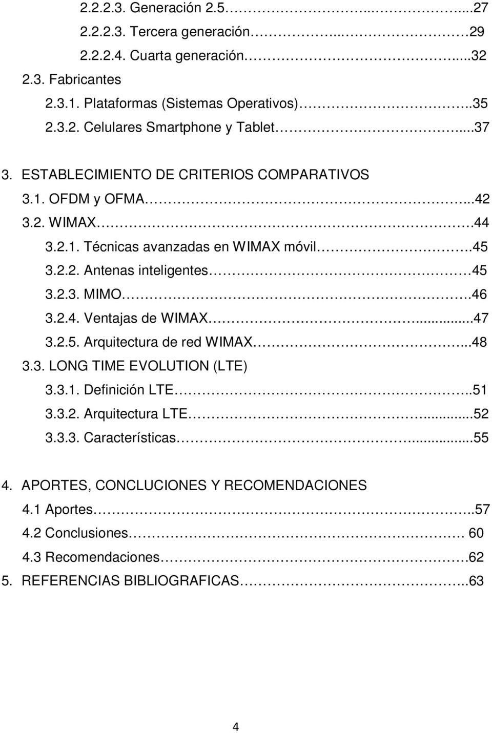 46 3.2.4. Ventajas de WIMAX...47 3.2.5. Arquitectura de red WIMAX...48 3.3. LONG TIME EVOLUTION (LTE) 3.3.1. Definición LTE..51 3.3.2. Arquitectura LTE...52 3.3.3. Características.