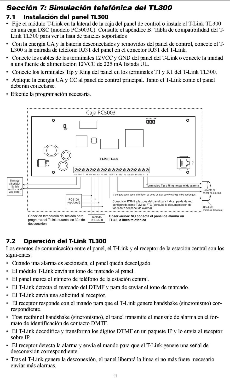 Consulte el apéndice B: Tabla de compatibilidad del T- Link TL300 para ver la lista de paneles soportados Con la energía CA y la batería desconectados y removidos del panel de control, conecte el T-