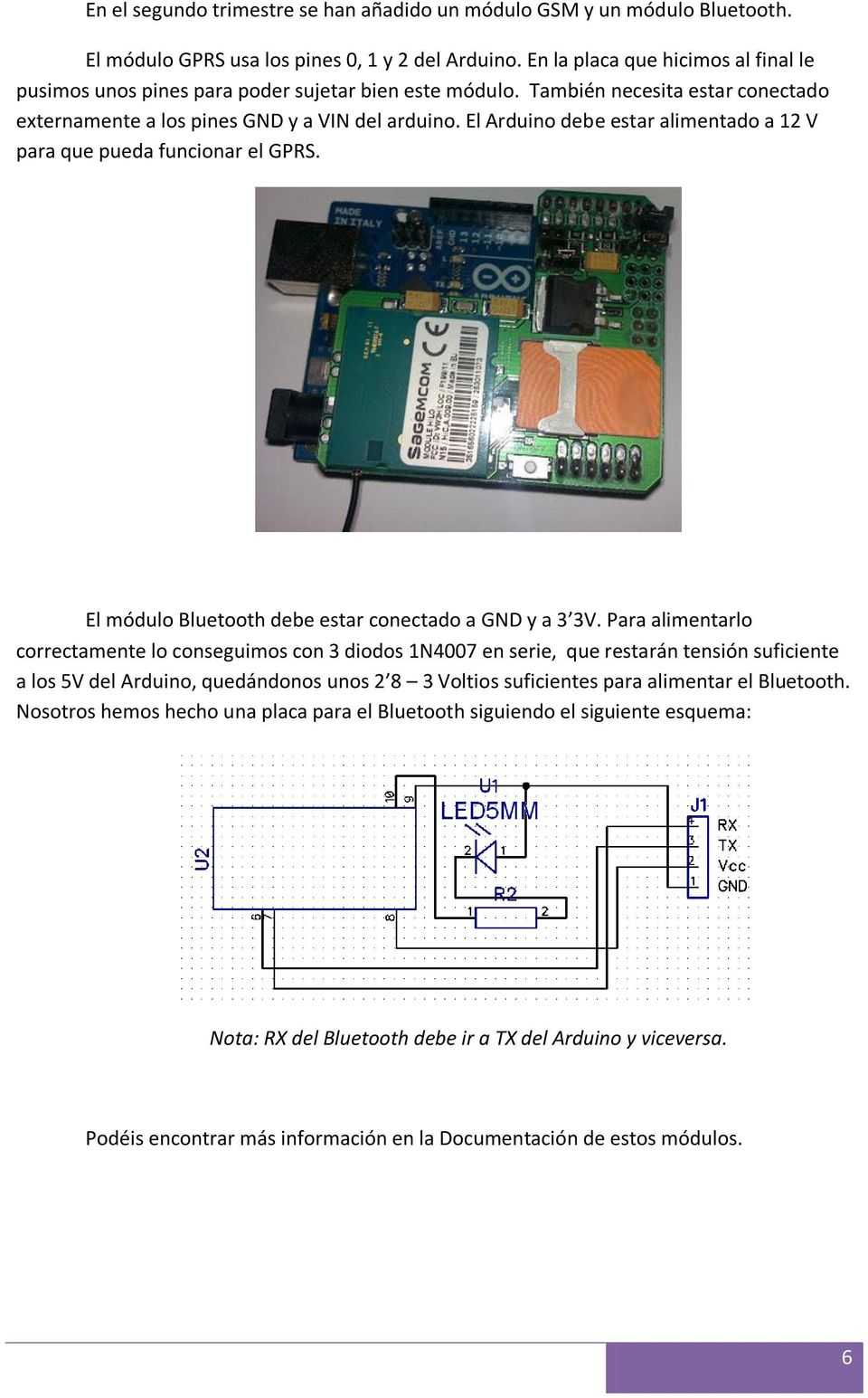 El Arduino debe estar alimentado a 12 V para que pueda funcionar el GPRS. El módulo Bluetooth debe estar conectado a GND y a 3 3V.
