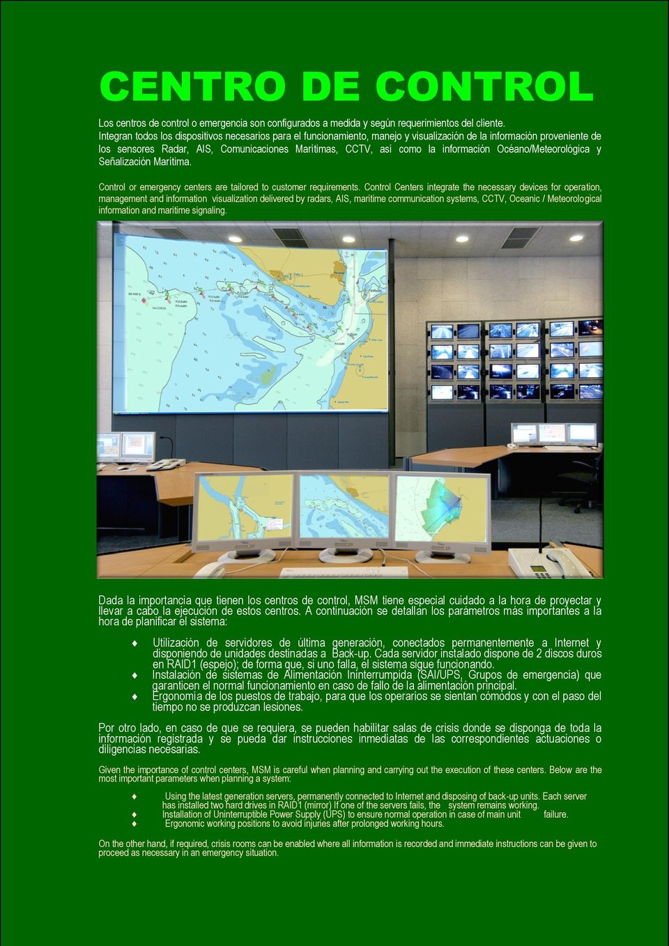 información Océano/Meteorológica y Señalización Marítima. Control or emergency centers are tailored to customer requirements.